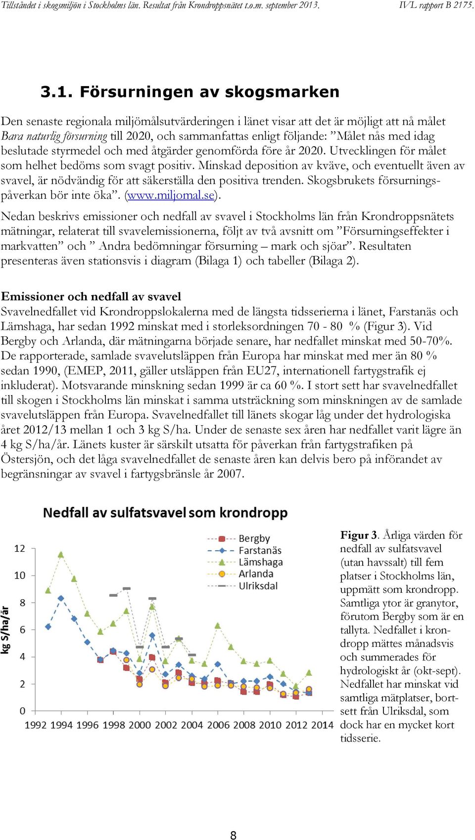 Minskad deposition av kväve, och eventuellt även av svavel, är nödvändig för att säkerställa den positiva trenden. Skogsbrukets försurningspåverkan bör inte öka. (www.miljomal.se).