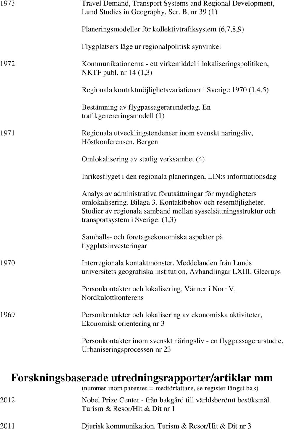 nr 14 (1,3) Regionala kontaktmöjlighetsvariationer i Sverige 1970 (1,4,5) Bestämning av flygpassagerarunderlag.