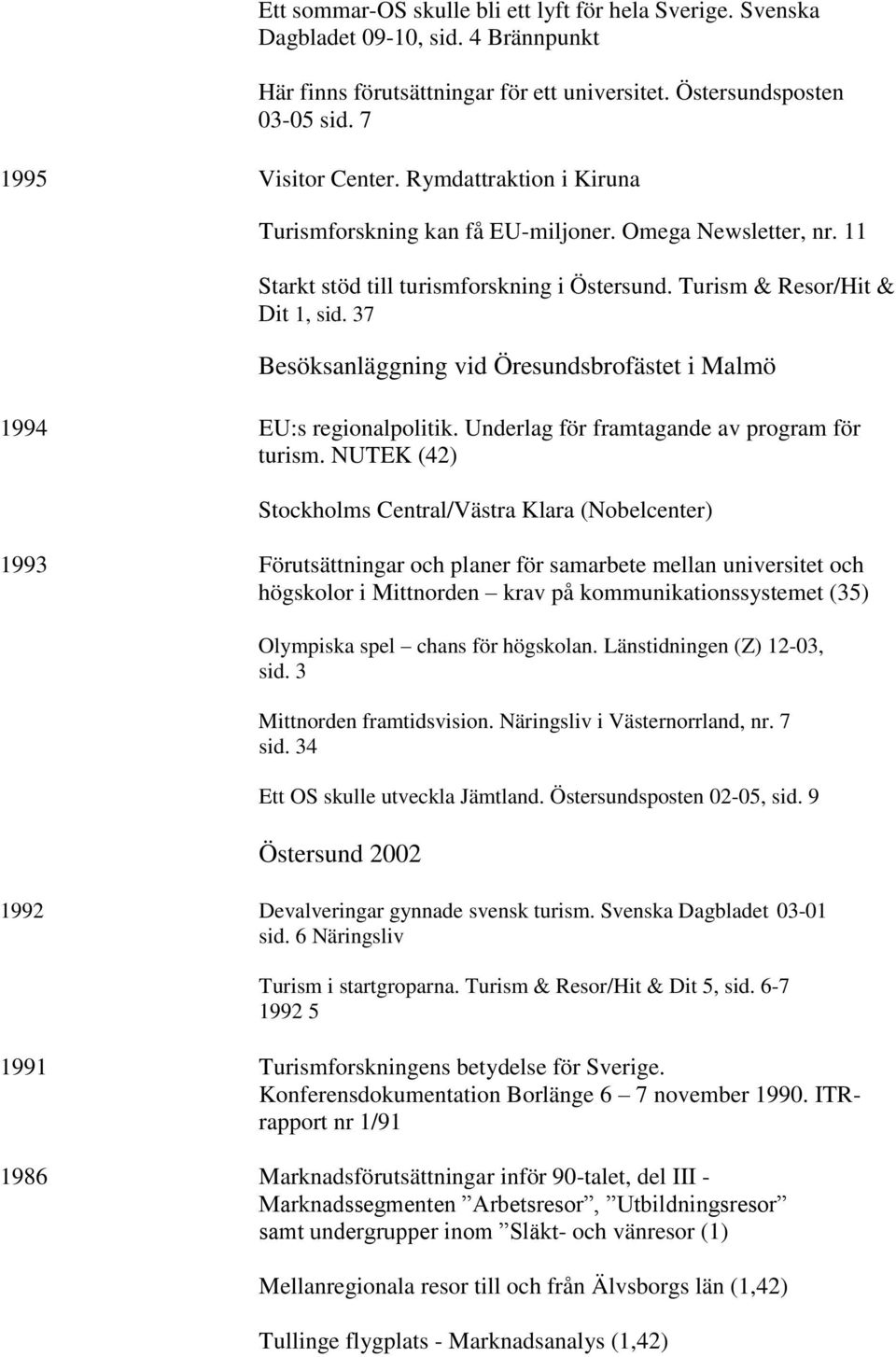 37 Besöksanläggning vid Öresundsbrofästet i Malmö 1994 EU:s regionalpolitik. Underlag för framtagande av program för turism.