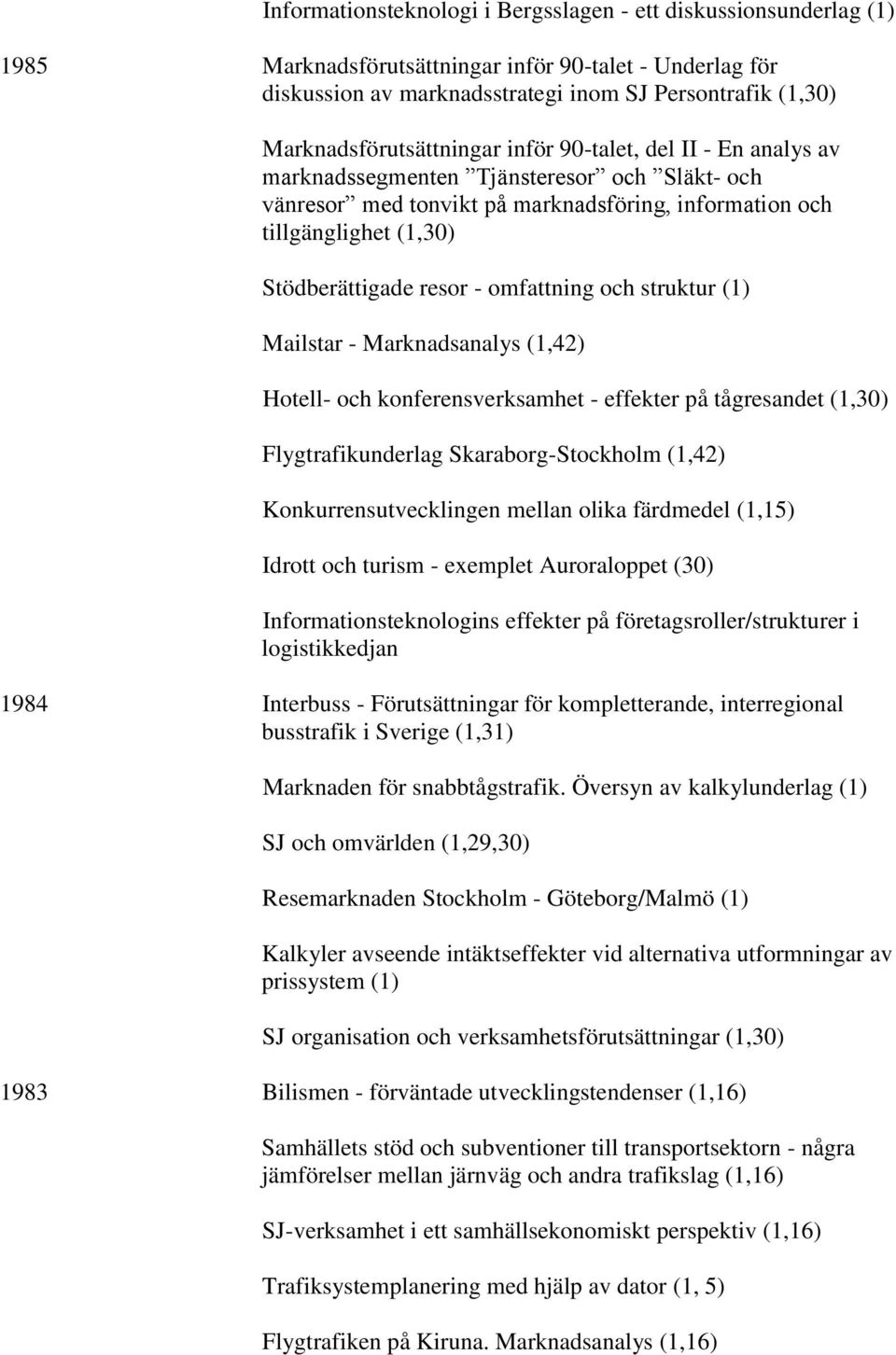 Stödberättigade resor - omfattning och struktur (1) Mailstar - Marknadsanalys (1,42) Hotell- och konferensverksamhet - effekter på tågresandet (1,30) Flygtrafikunderlag Skaraborg-Stockholm (1,42)