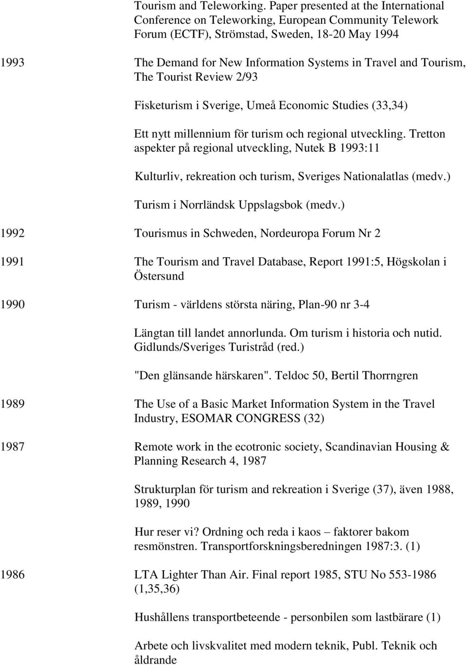 Tourism, The Tourist Review 2/93 Fisketurism i Sverige, Umeå Economic Studies (33,34) Ett nytt millennium för turism och regional utveckling.