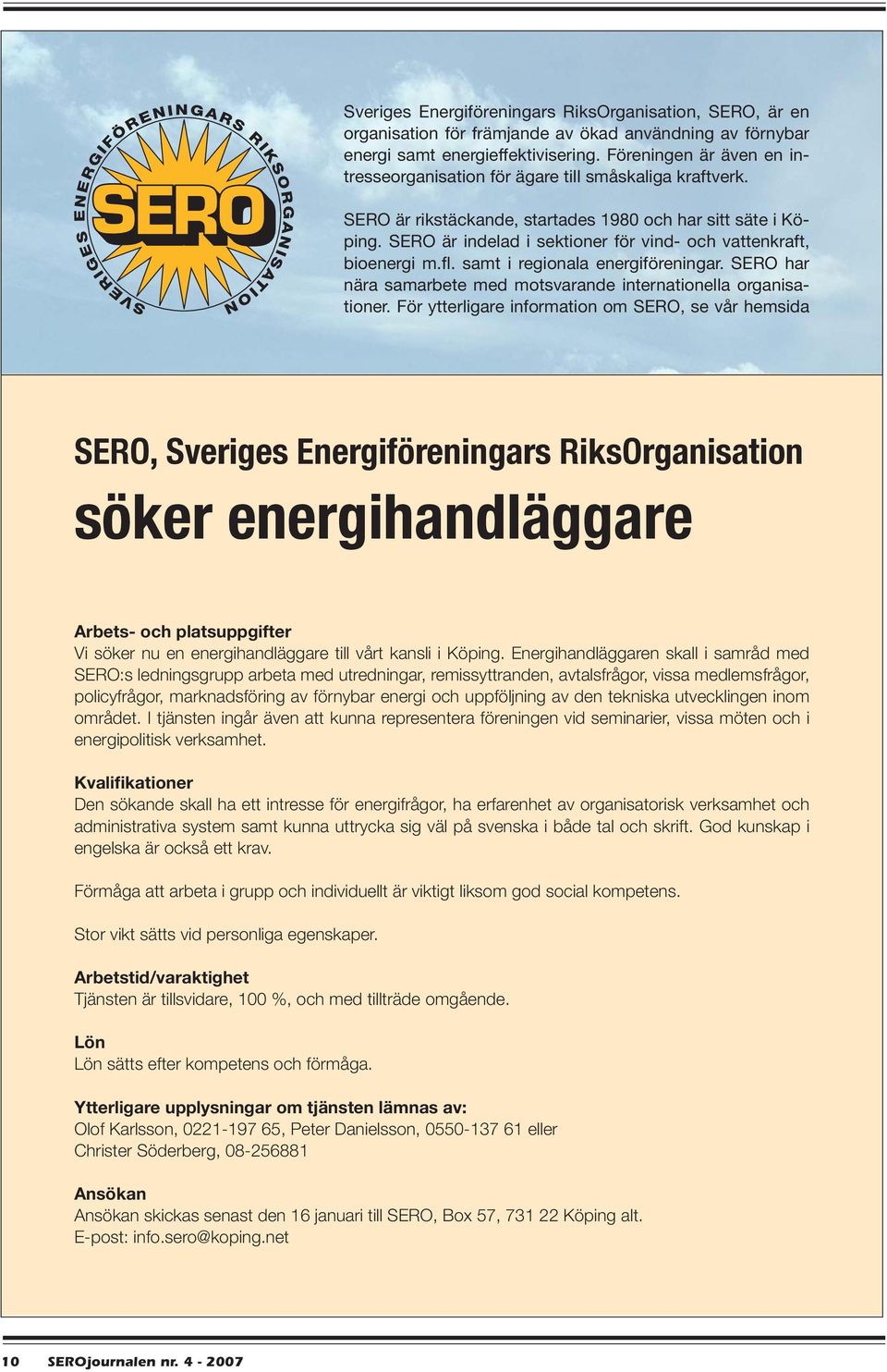 SERO är indelad i sektioner för vind- och vattenkraft, bioenergi m.fl. samt i regionala energiföreningar. SERO har nära samarbete med motsvarande internationella organisationer.