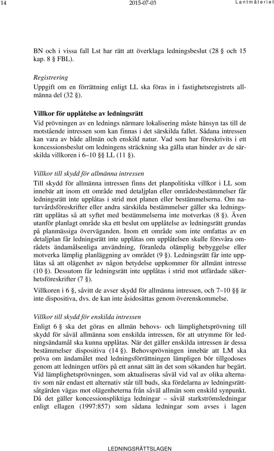 Villkor för upplåtelse av ledningsrätt Vid prövningen av en lednings närmare lokalisering måste hänsyn tas till de motstående intressen som kan finnas i det särskilda fallet.