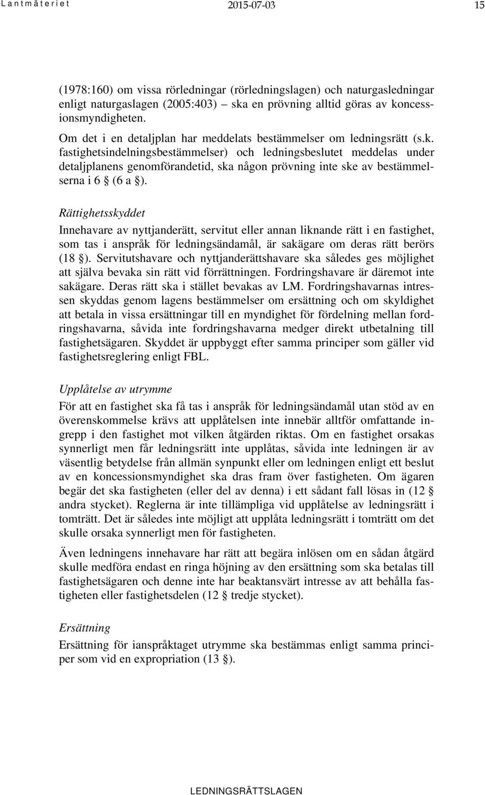 fastighetsindelningsbestämmelser) och ledningsbeslutet meddelas under detaljplanens genomförandetid, ska någon prövning inte ske av bestämmelserna i 6 (6 a ).