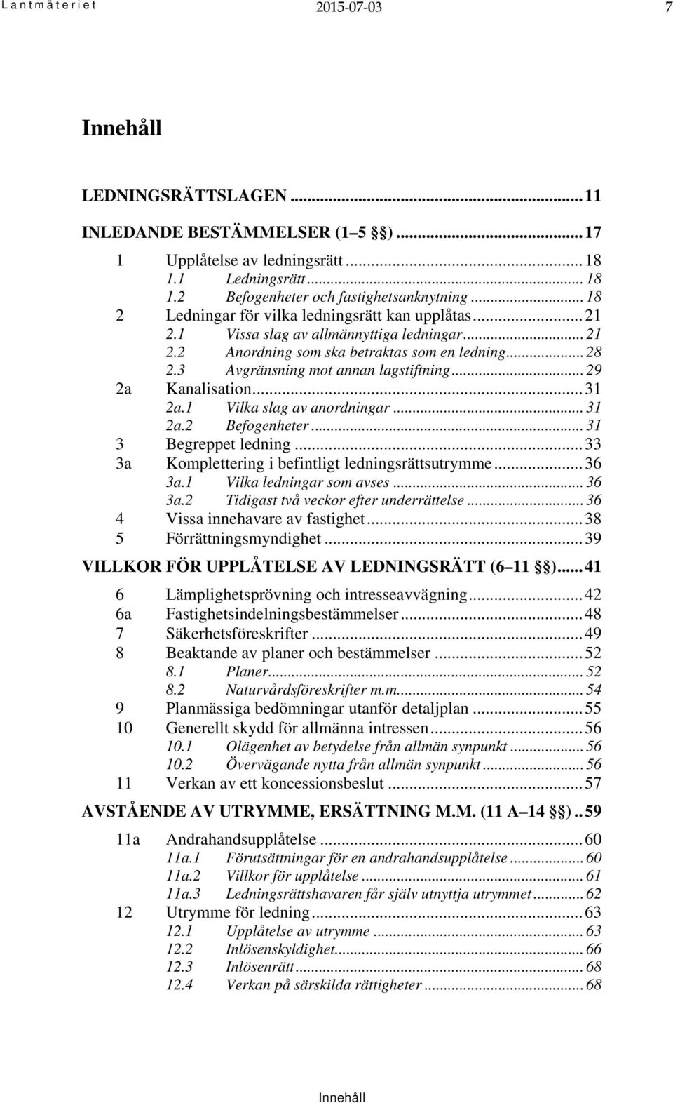 .. 29 2a Kanalisation... 31 2a.1 Vilka slag av anordningar... 31 2a.2 Befogenheter... 31 3 Begreppet ledning... 33 3a Komplettering i befintligt ledningsrättsutrymme... 36 3a.