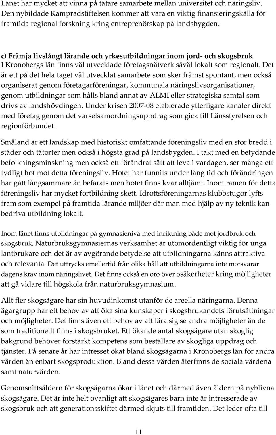 c) Främja livslångt lärande och yrkesutbildningar inom jord- och skogsbruk I Kronobergs län finns väl utvecklade företagsnätverk såväl lokalt som regionalt.