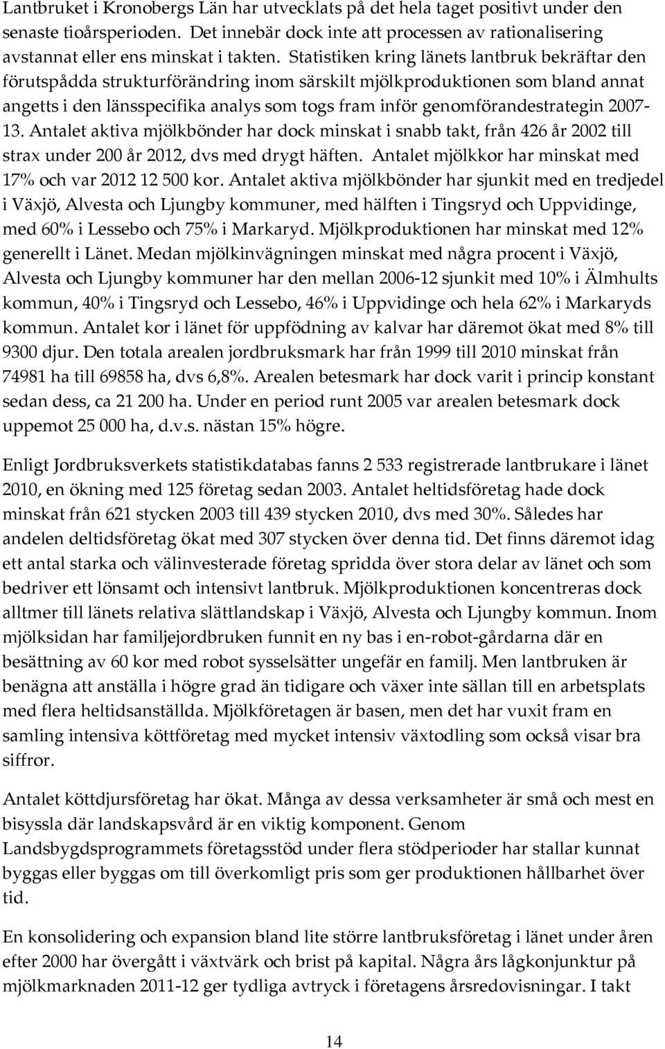 genomförandestrategin 2007-13. Antalet aktiva mjölkbönder har dock minskat i snabb takt, från 426 år 2002 till strax under 200 år 2012, dvs med drygt häften.