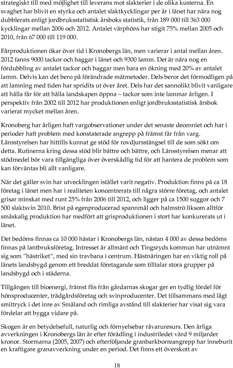 2012. Antalet värphöns har stigit 75% mellan 2005 och 2010, från 67 000 till 119 000. Fårproduktionen ökar över tid i Kronobergs län, men varierar i antal mellan åren.