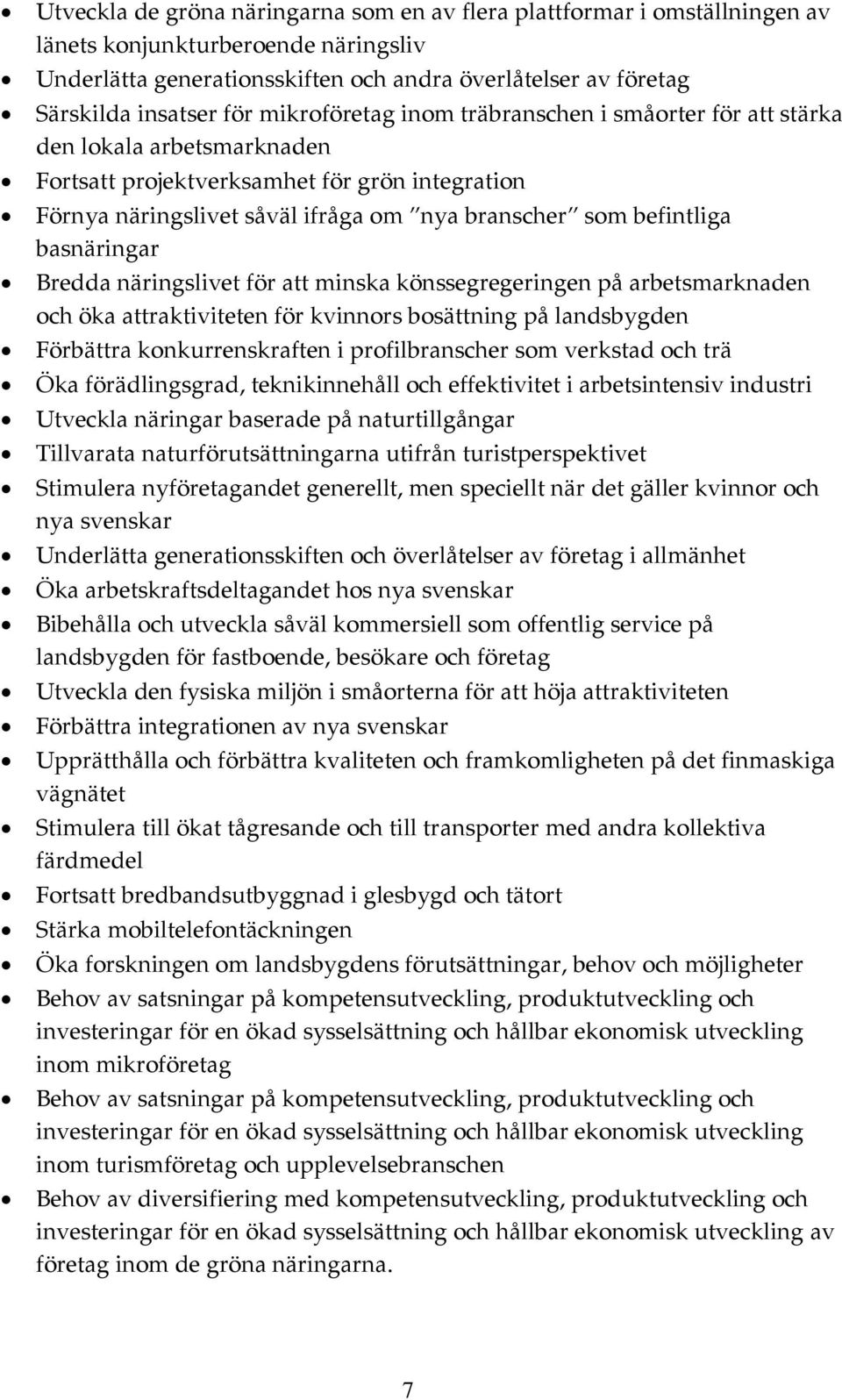 basnäringar Bredda näringslivet för att minska könssegregeringen på arbetsmarknaden och öka attraktiviteten för kvinnors bosättning på landsbygden Förbättra konkurrenskraften i profilbranscher som