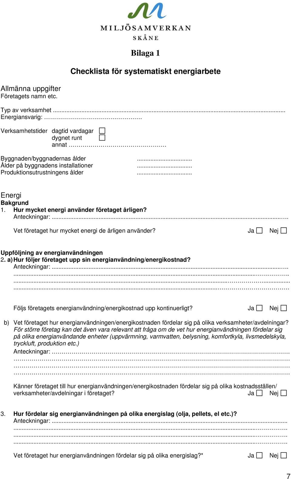 ... Vet företaget hur mycket energi de årligen använder? Ja Nej Uppföljning av energianvändningen 2. a) Hur följer företaget upp sin energianvändning/energikostnad? Anteckningar:.