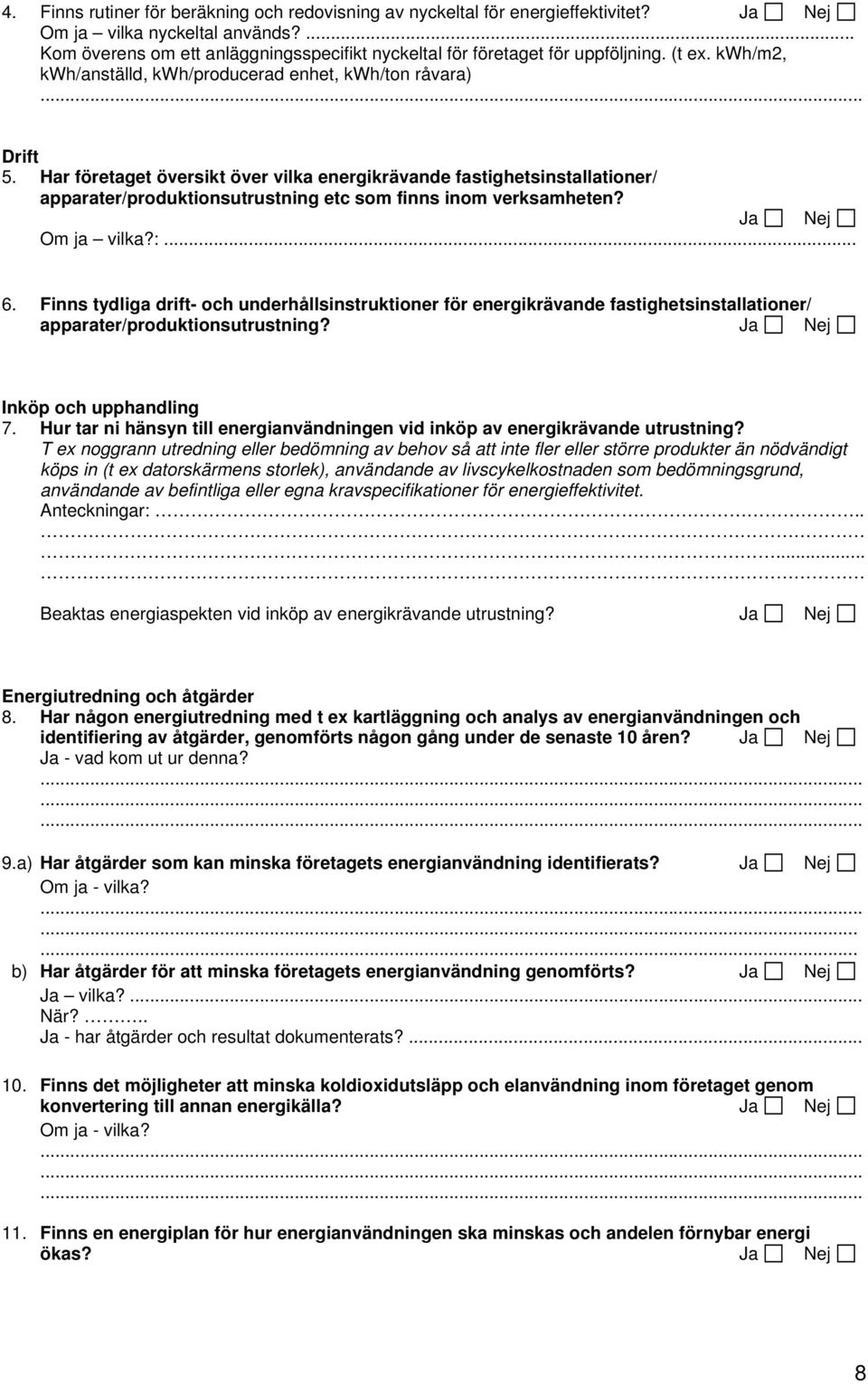 Har företaget översikt över vilka energikrävande fastighetsinstallationer/ apparater/produktionsutrustning etc som finns inom verksamheten? Ja Nej Om ja vilka?:... 6.