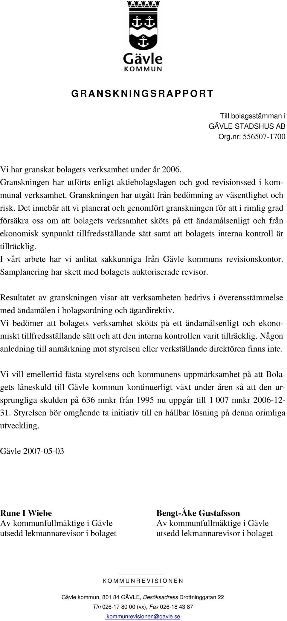 Det innebär att vi planerat och genomfört granskningen för att i rimlig grad försäkra oss om att bolagets verksamhet sköts på ett ändamålsenligt och från ekonomisk synpunkt tillfredsställande sätt