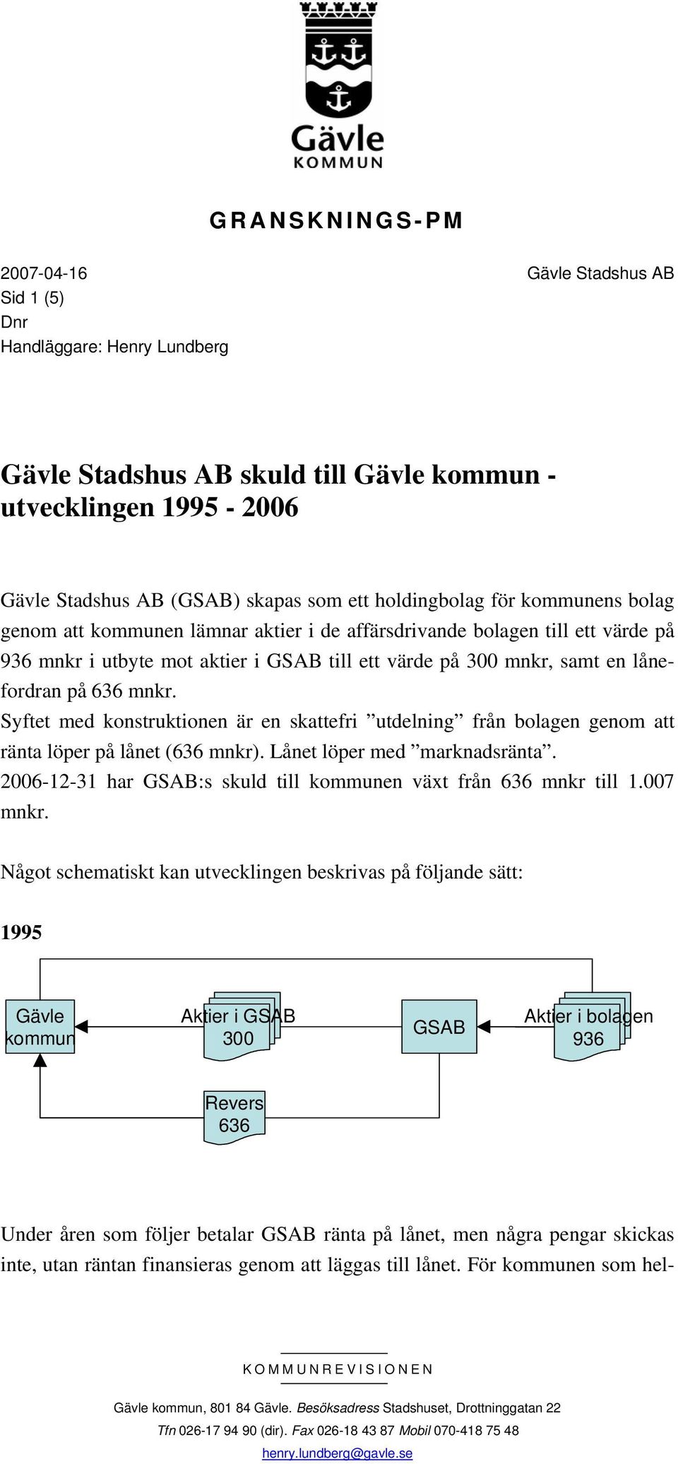 Syftet med konstruktionen är en skattefri utdelning från bolagen genom att ränta löper på lånet (636 mnkr). Lånet löper med marknadsränta.