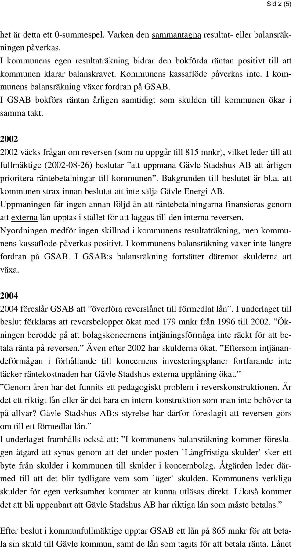 I SAB bokförs räntan årligen samtidigt som skulden till kommunen ökar i samma takt.