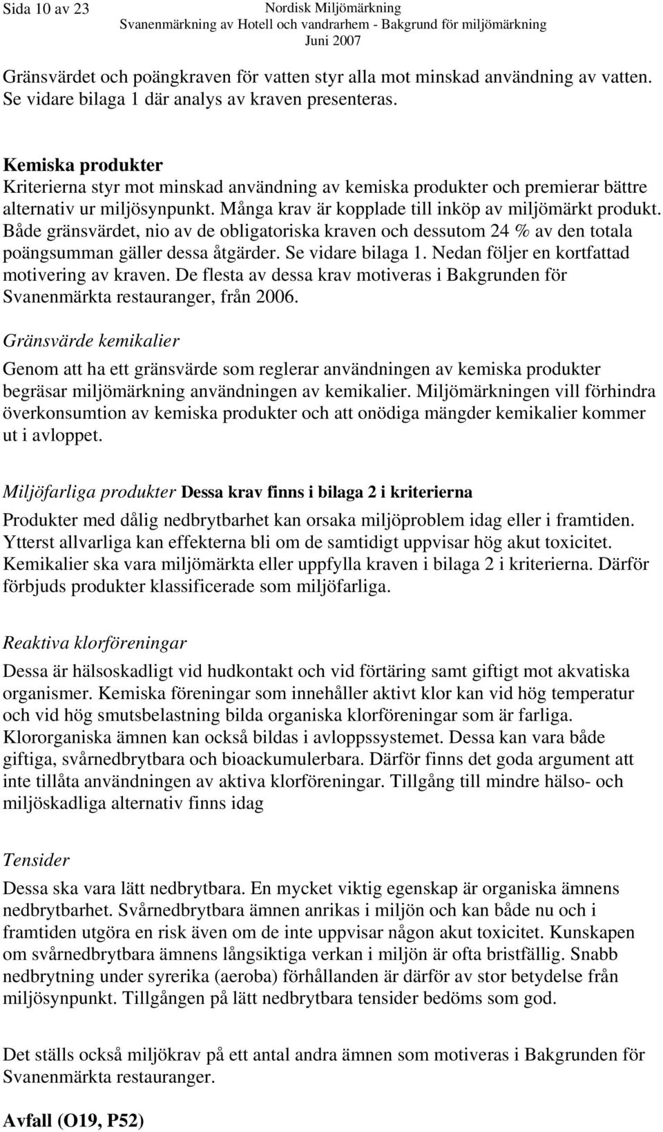 Både gränsvärdet, nio av de obligatoriska kraven och dessutom 24 % av den totala poängsumman gäller dessa åtgärder. Se vidare bilaga 1. Nedan följer en kortfattad motivering av kraven.