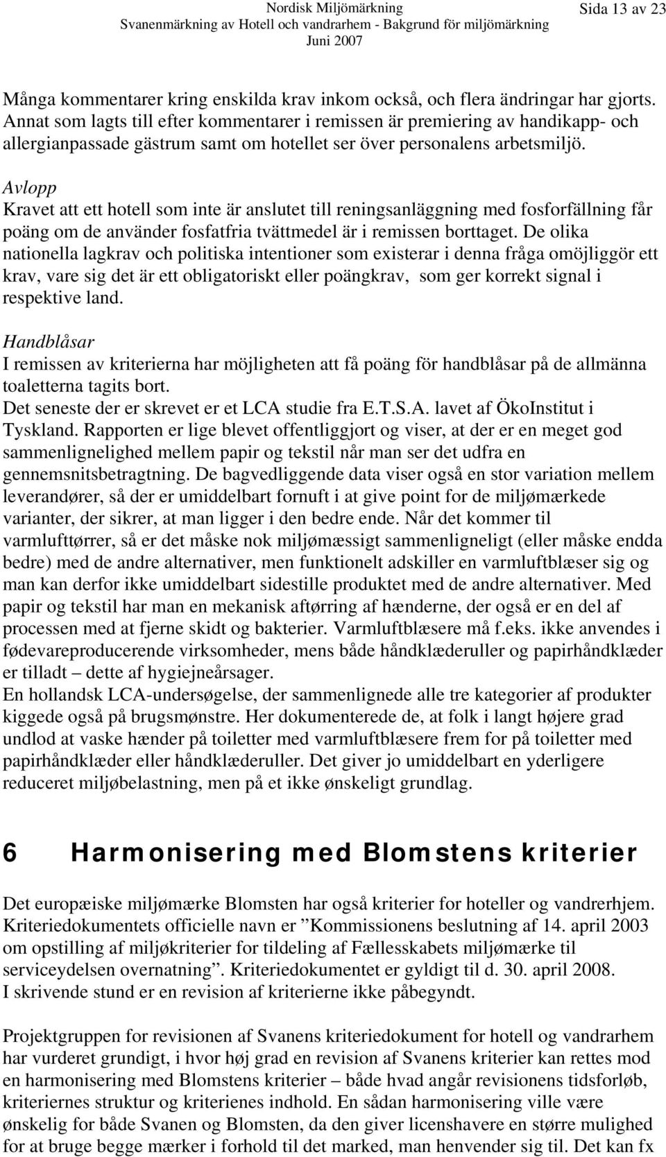 Avlopp Kravet att ett hotell som inte är anslutet till reningsanläggning med fosforfällning får poäng om de använder fosfatfria tvättmedel är i remissen borttaget.