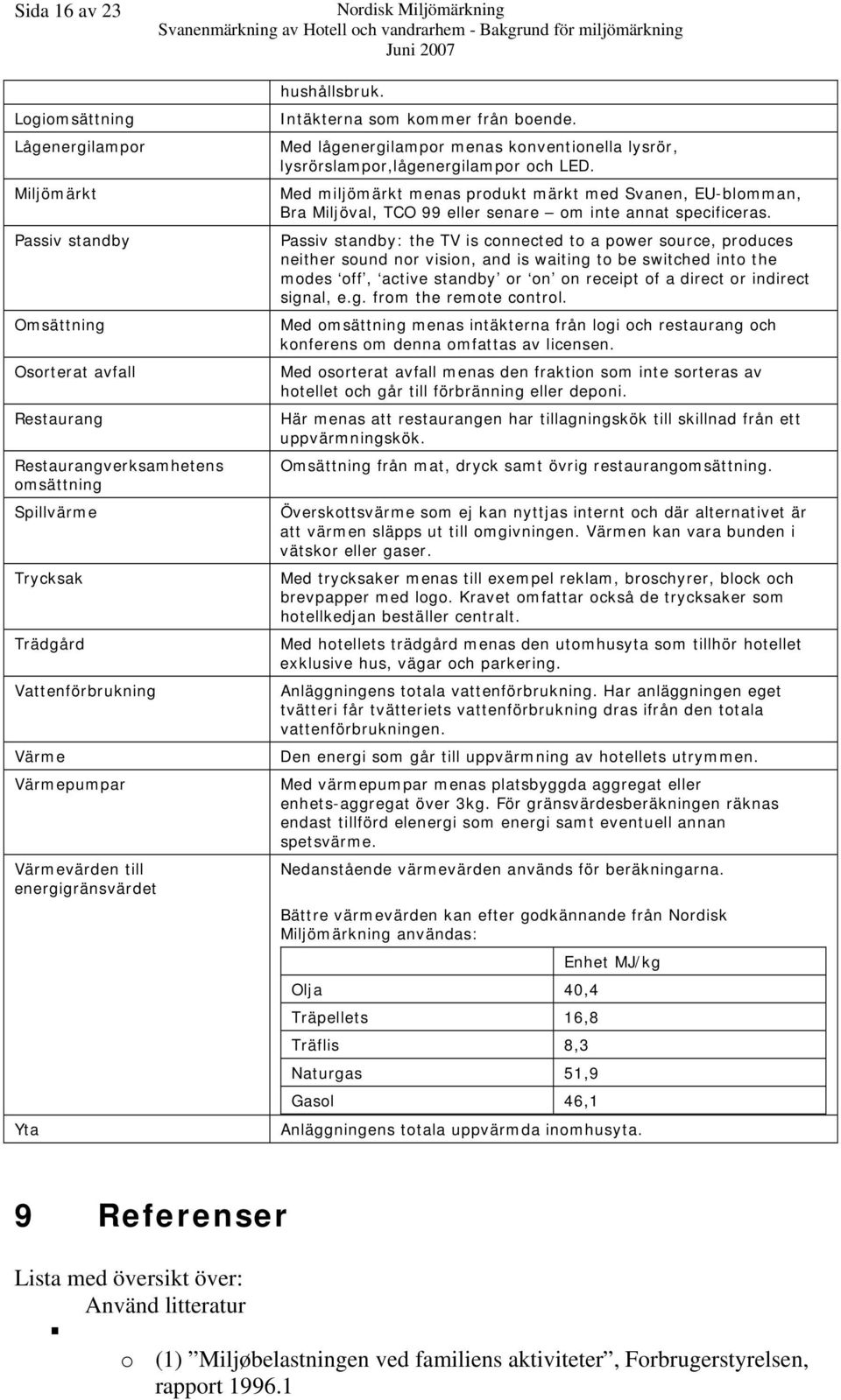 Med lågenergilampor menas konventionella lysrör, lysrörslampor,lågenergilampor och LED.