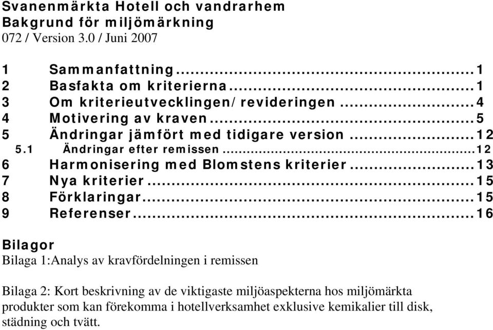 ..12 6 Harmonisering med Blomstens kriterier...13 7 Nya kriterier...15 8 Förklaringar...15 9 Referenser.