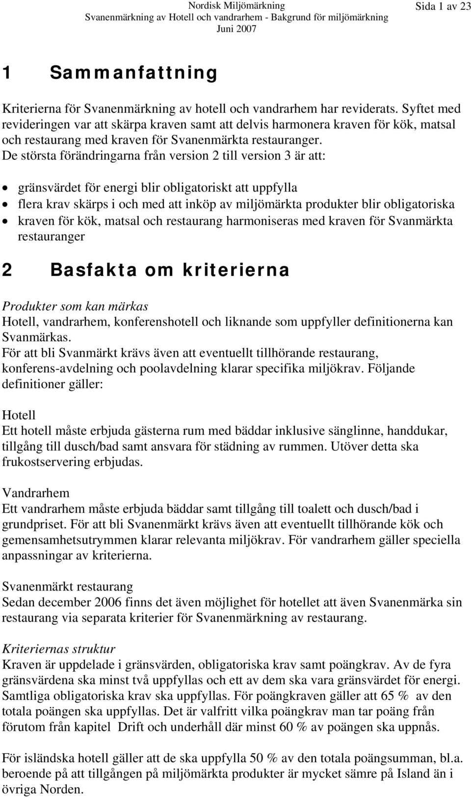 De största förändringarna från version 2 till version 3 är att: gränsvärdet för energi blir obligatoriskt att uppfylla flera krav skärps i och med att inköp av miljömärkta produkter blir