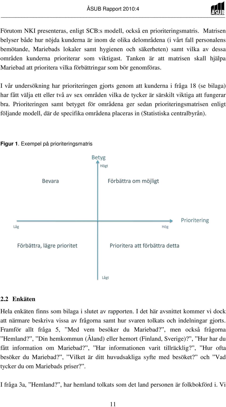 prioriterar som viktigast. Tanken är att matrisen skall hjälpa Mariebad att prioritera vilka förbättringar som bör genomföras.