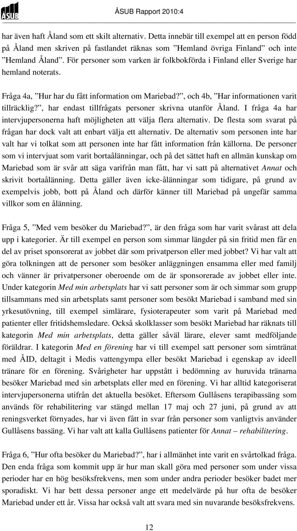 , har endast tillfrågats personer skrivna utanför Åland. I fråga 4a har intervjupersonerna haft möjligheten att välja flera alternativ.