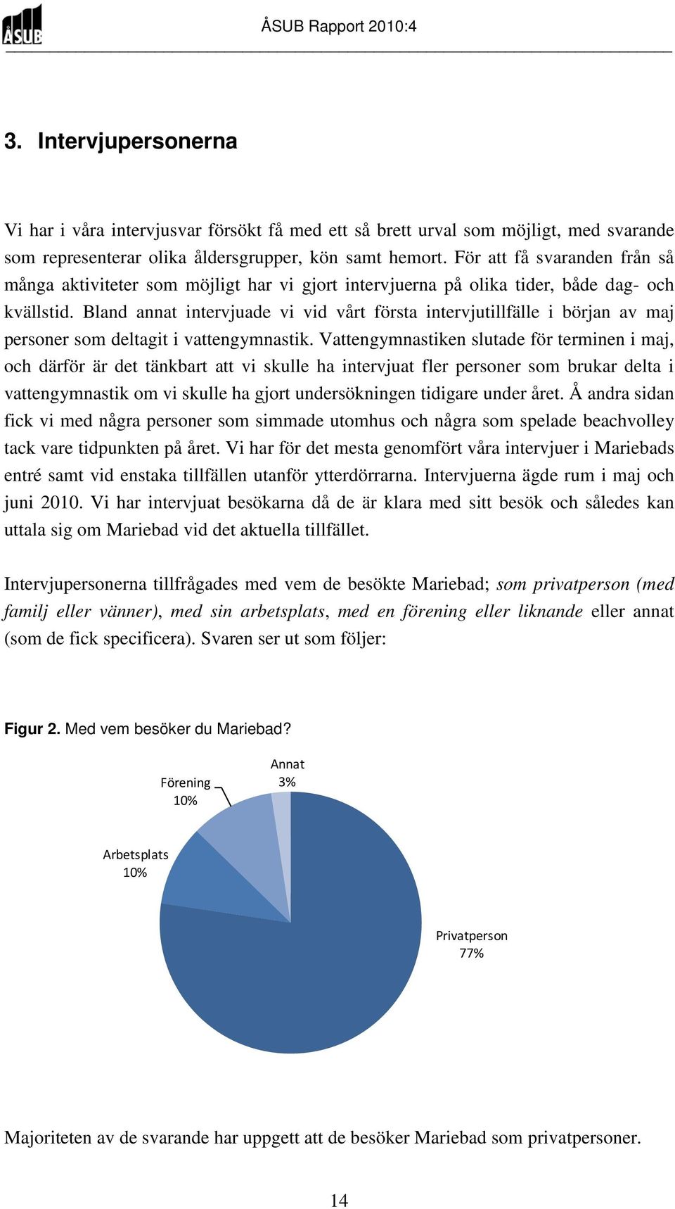 Bland annat intervjuade vi vid vårt första intervjutillfälle i början av maj personer som deltagit i vattengymnastik.