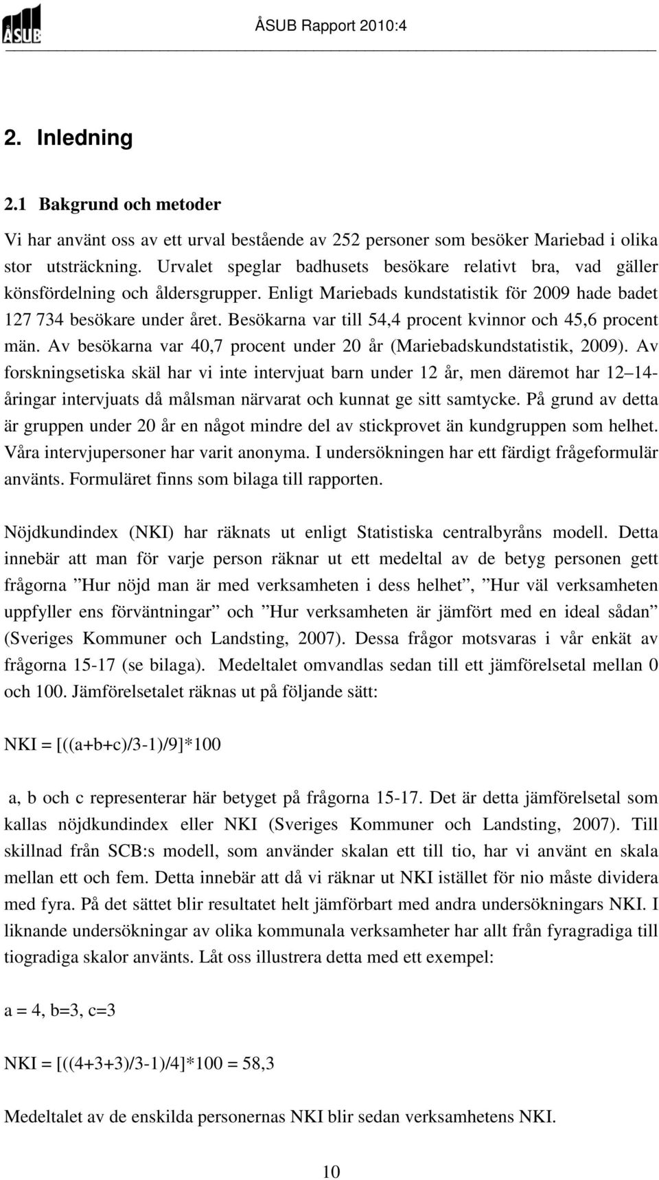 Besökarna var till 54,4 procent kvinnor och 45,6 procent män. Av besökarna var 40,7 procent under 20 år (Mariebadskundstatistik, 2009).