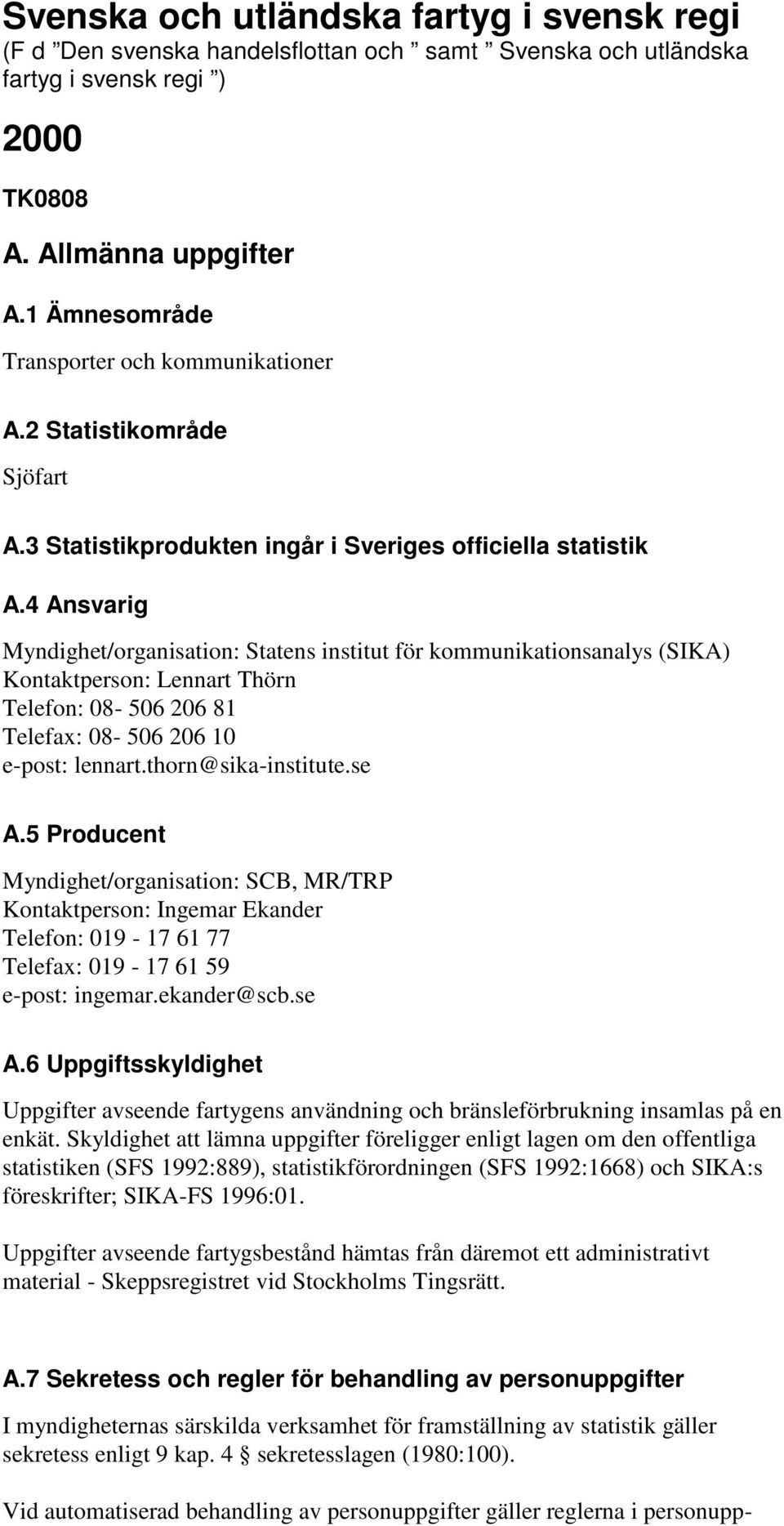 4 Ansvarig Myndighet/organisation: Statens institut för kommunikationsanalys (SIKA) Kontaktperson: Lennart Thörn Telefon: 08-506 206 81 Telefax: 08-506 206 10 e-post: lennart.thorn@sika-institute.