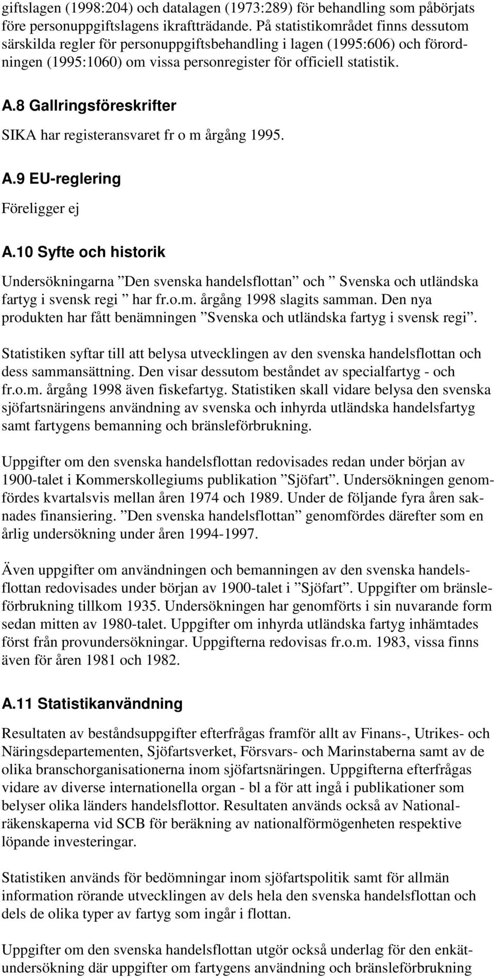 8 Gallringsföreskrifter SIKA har registeransvaret fr o m årgång 1995. A.9 EU-reglering Föreligger ej A.