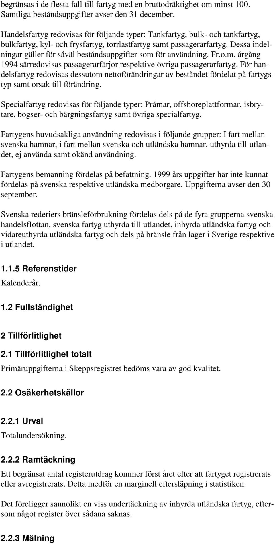 Dessa indelningar gäller för såväl beståndsuppgifter som för användning. Fr.o.m. årgång 1994 särredovisas passagerarfärjor respektive övriga passagerarfartyg.