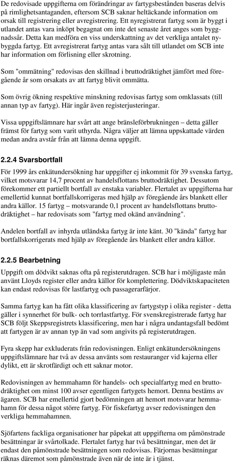 Detta kan medföra en viss underskattning av det verkliga antalet nybyggda fartyg. Ett avregistrerat fartyg antas vara sålt till utlandet om SCB inte har information om förlisning eller skrotning.