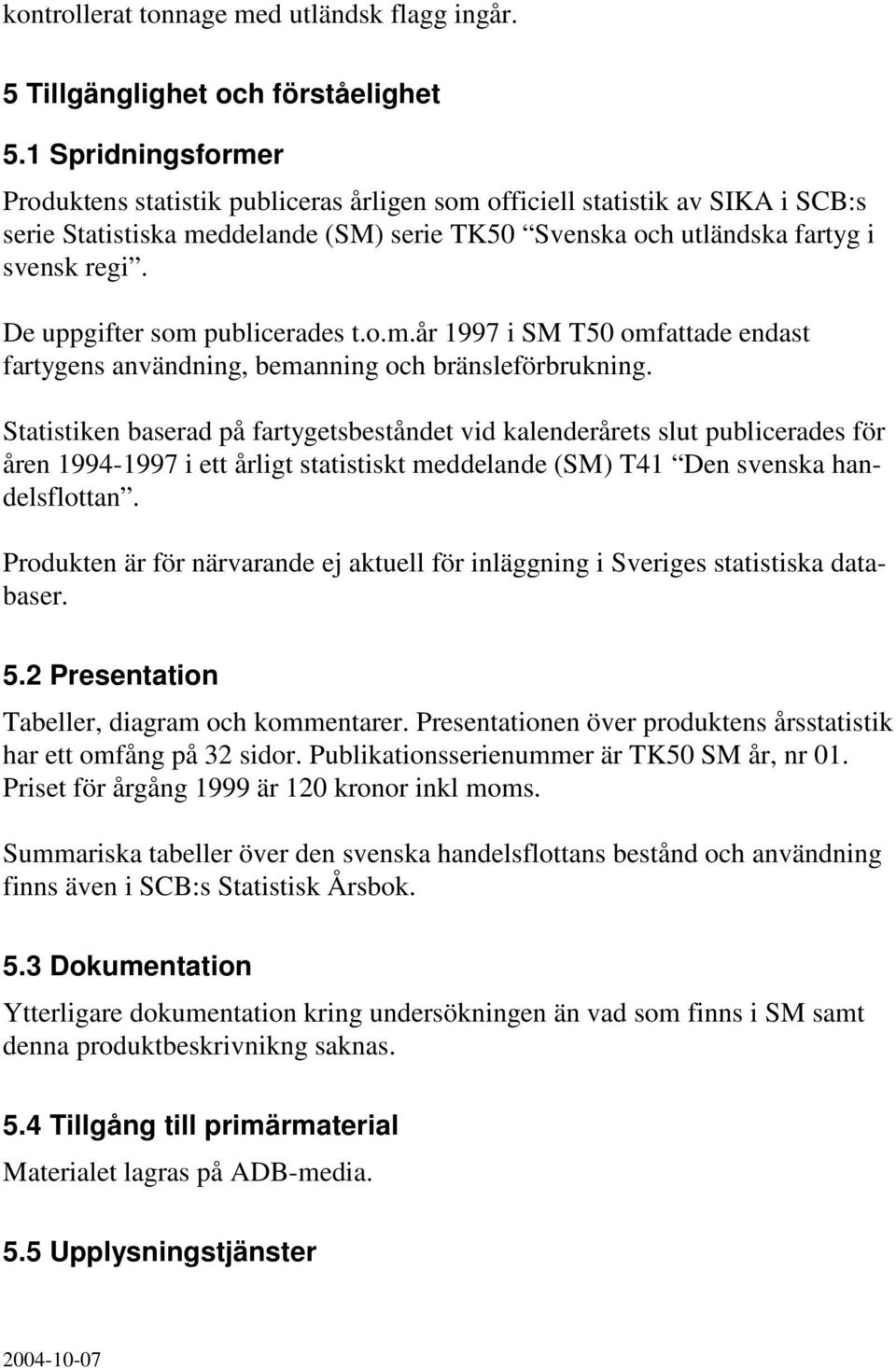 De uppgifter som publicerades t.o.m.år 1997 i SM T50 omfattade endast fartygens användning, bemanning och bränsleförbrukning.