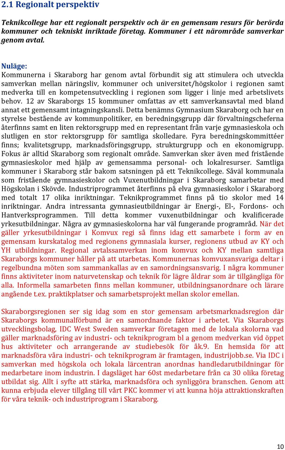 kompetensutveckling i regionen som ligger i linje med arbetslivets behov. 12 av Skaraborgs 15 kommuner omfattas av ett samverkansavtal med bland annat ett gemensamt intagningskansli.