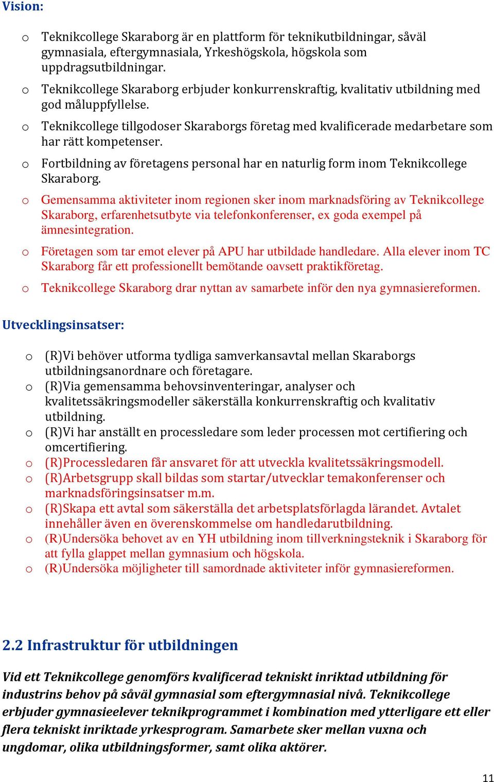 o Teknikcollege tillgodoser Skaraborgs företag med kvalificerade medarbetare som har rätt kompetenser. o Fortbildning av företagens personal har en naturlig form inom Teknikcollege Skaraborg.