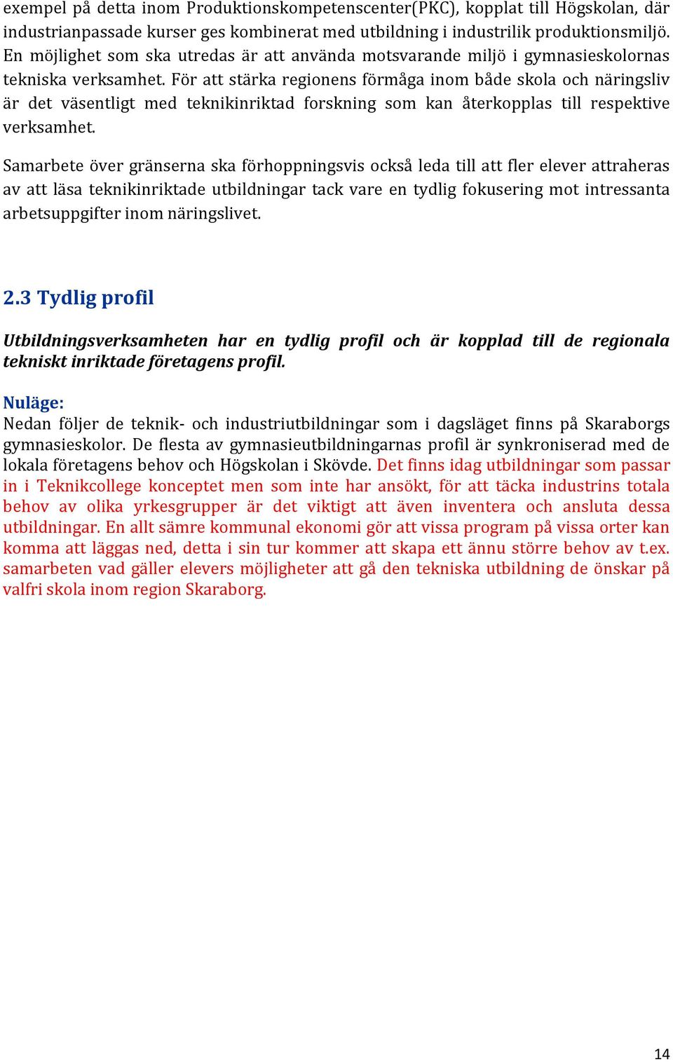 För att stärka regionens förmåga inom både skola och näringsliv är det väsentligt med teknikinriktad forskning som kan återkopplas till respektive verksamhet.