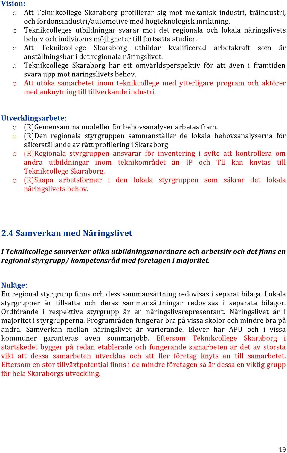 o Att Teknikcollege Skaraborg utbildar kvalificerad arbetskraft som är anställningsbar i det regionala näringslivet.