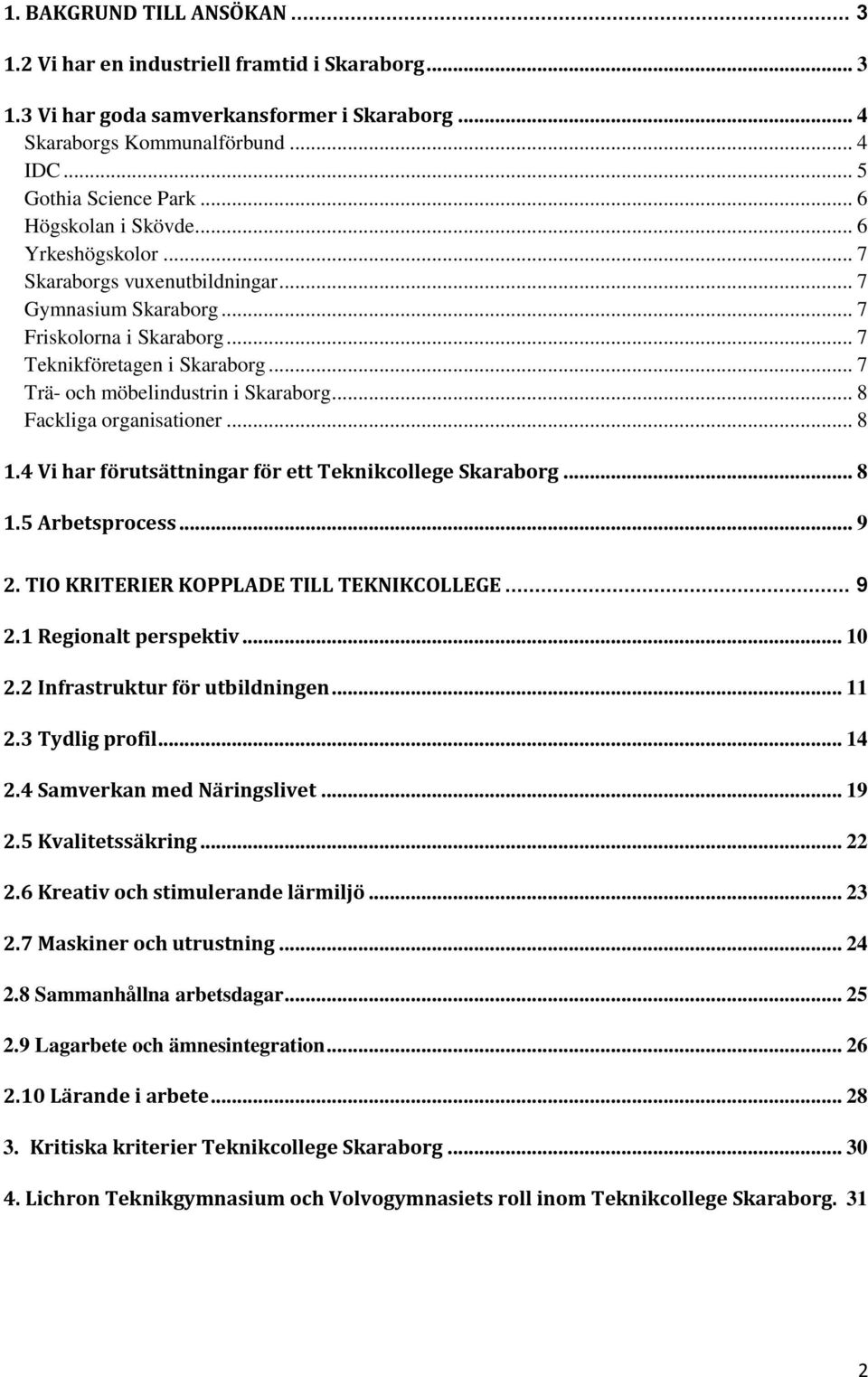 .. 7 Trä- och möbelindustrin i Skaraborg... 8 Fackliga organisationer... 8 1.4 Vi har förutsättningar för ett Teknikcollege Skaraborg... 8 1.5 Arbetsprocess... 9 2.