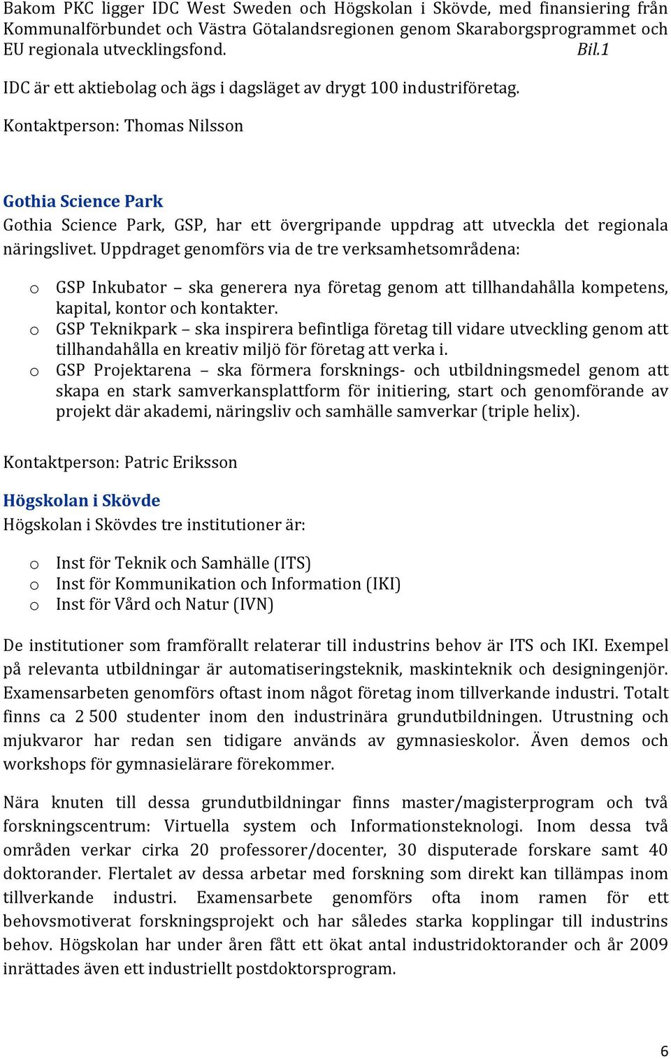 Kontaktperson: Thomas Nilsson Gothia Science Park Gothia Science Park, GSP, har ett övergripande uppdrag att utveckla det regionala näringslivet.