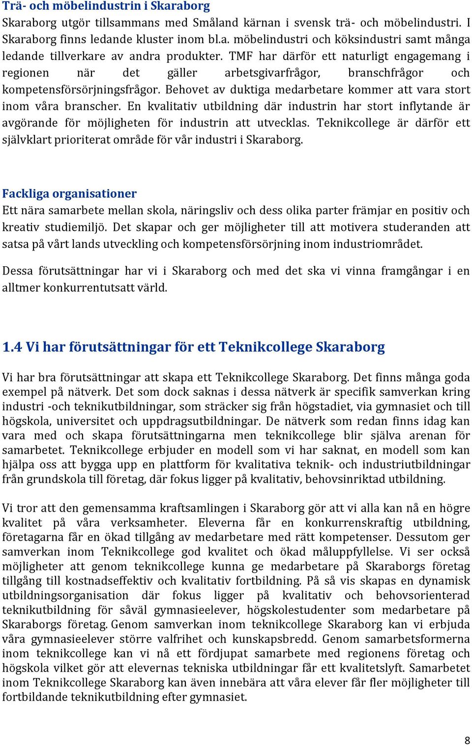 Behovet av duktiga medarbetare kommer att vara stort inom våra branscher. En kvalitativ utbildning där industrin har stort inflytande är avgörande för möjligheten för industrin att utvecklas.