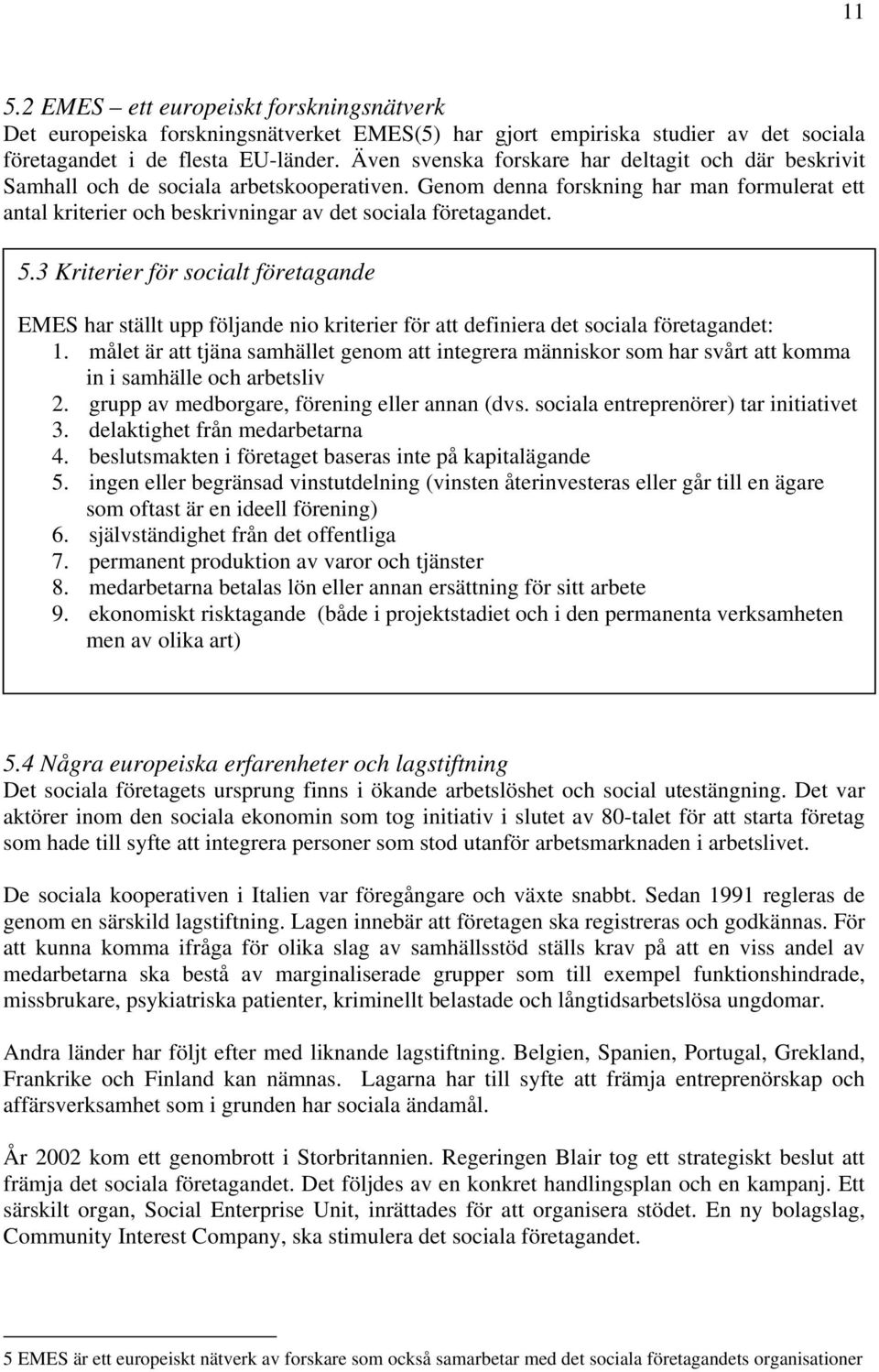 Genom denna forskning har man formulerat ett antal kriterier och beskrivningar av det sociala företagandet. 5.