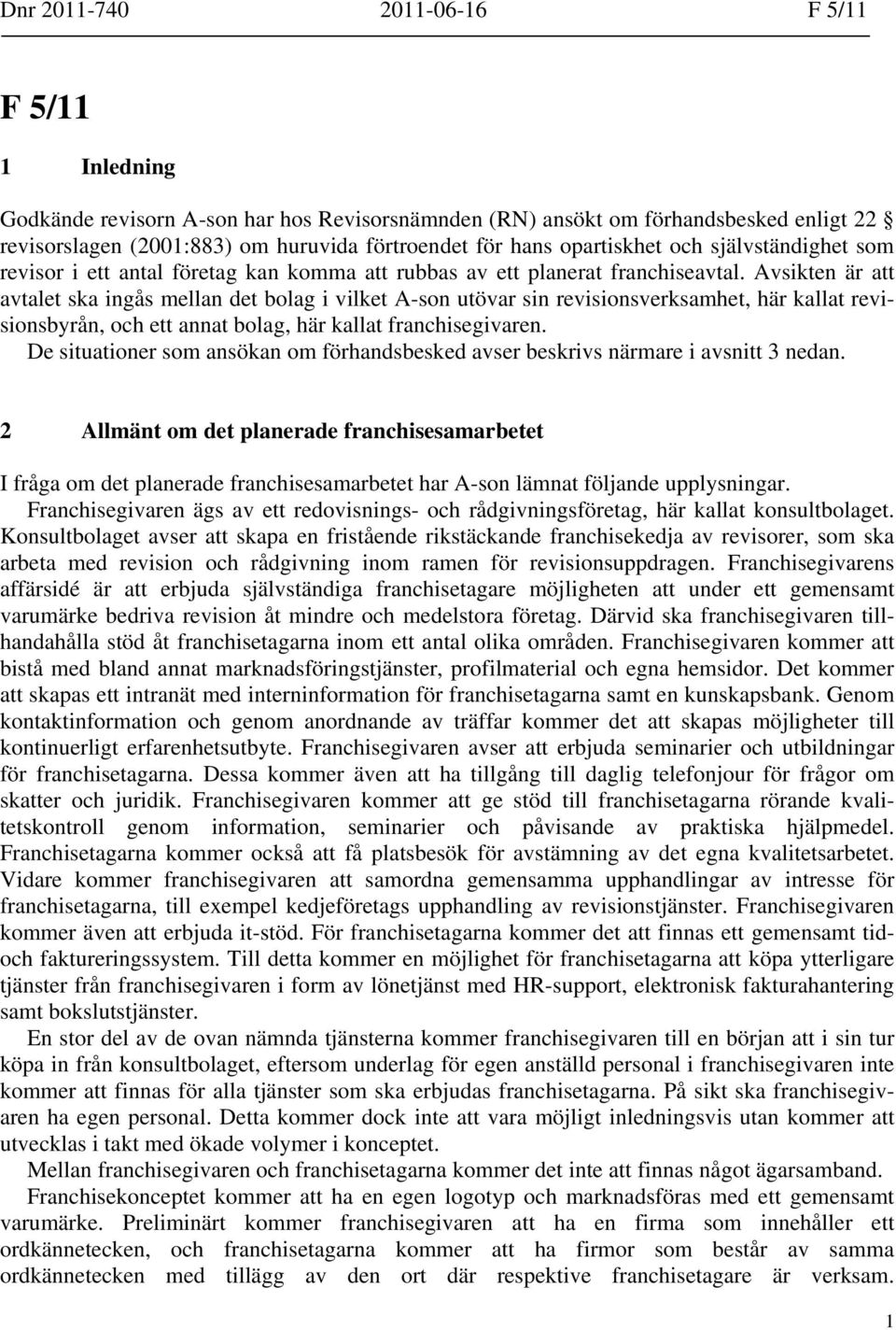 Avsikten är att avtalet ska ingås mellan det bolag i vilket A-son utövar sin revisionsverksamhet, här kallat revisionsbyrån, och ett annat bolag, här kallat franchisegivaren.