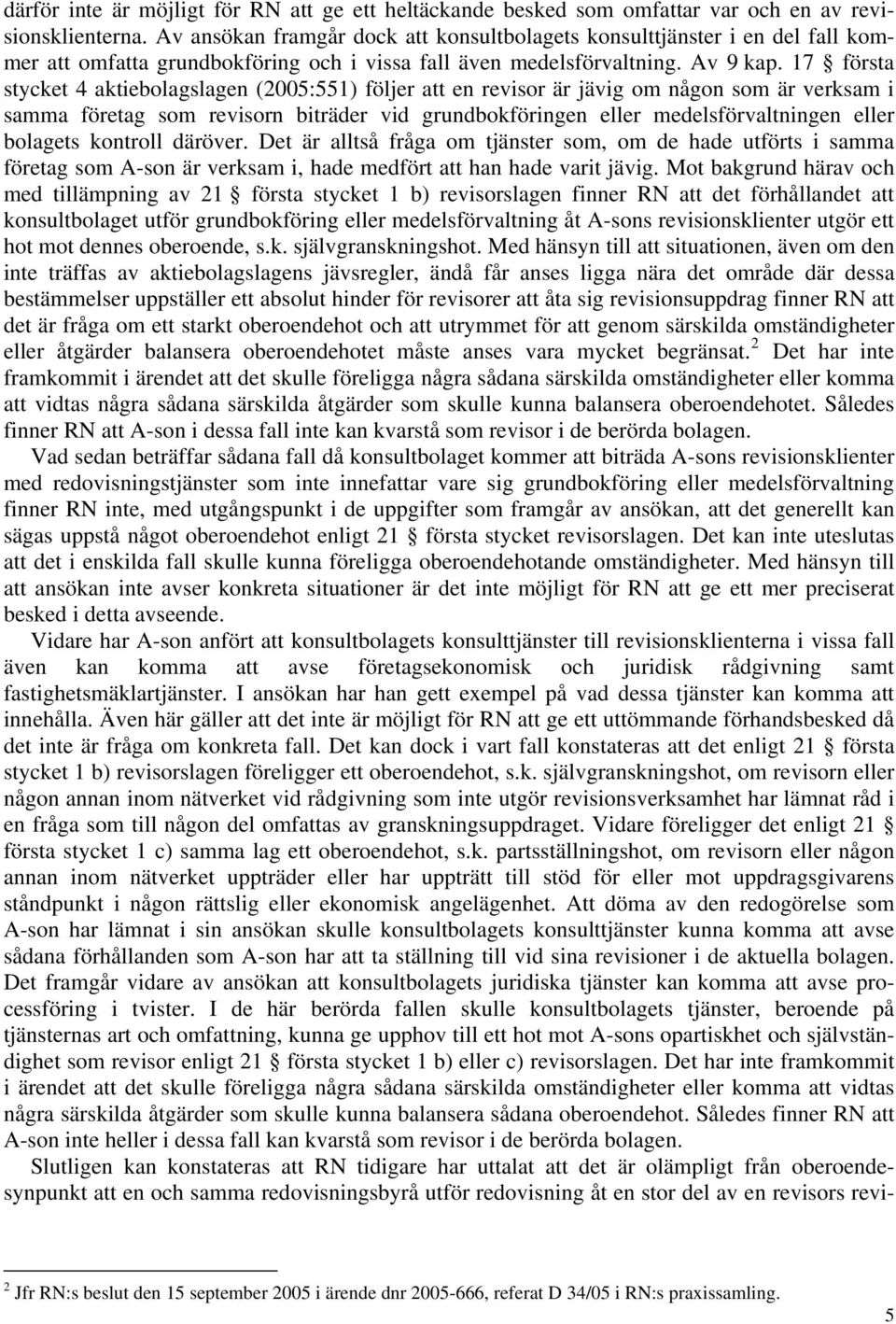 17 första stycket 4 aktiebolagslagen (2005:551) följer att en revisor är jävig om någon som är verksam i samma företag som revisorn biträder vid grundbokföringen eller medelsförvaltningen eller