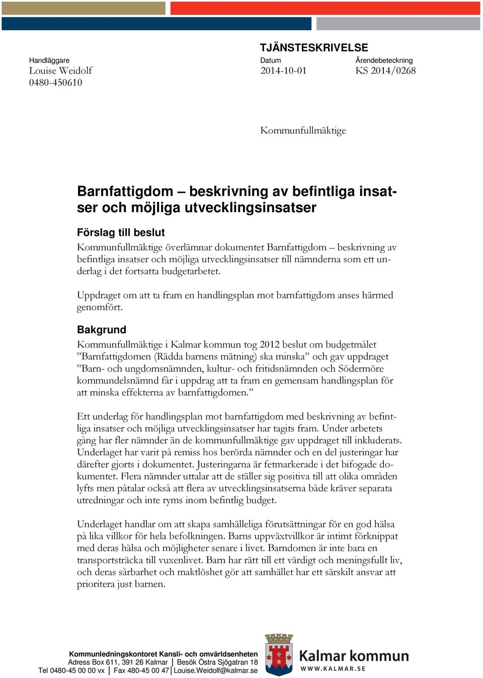 fortsatta budgetarbetet. Uppdraget om att ta fram en handlingsplan mot barnfattigdom anses härmed genomfört.