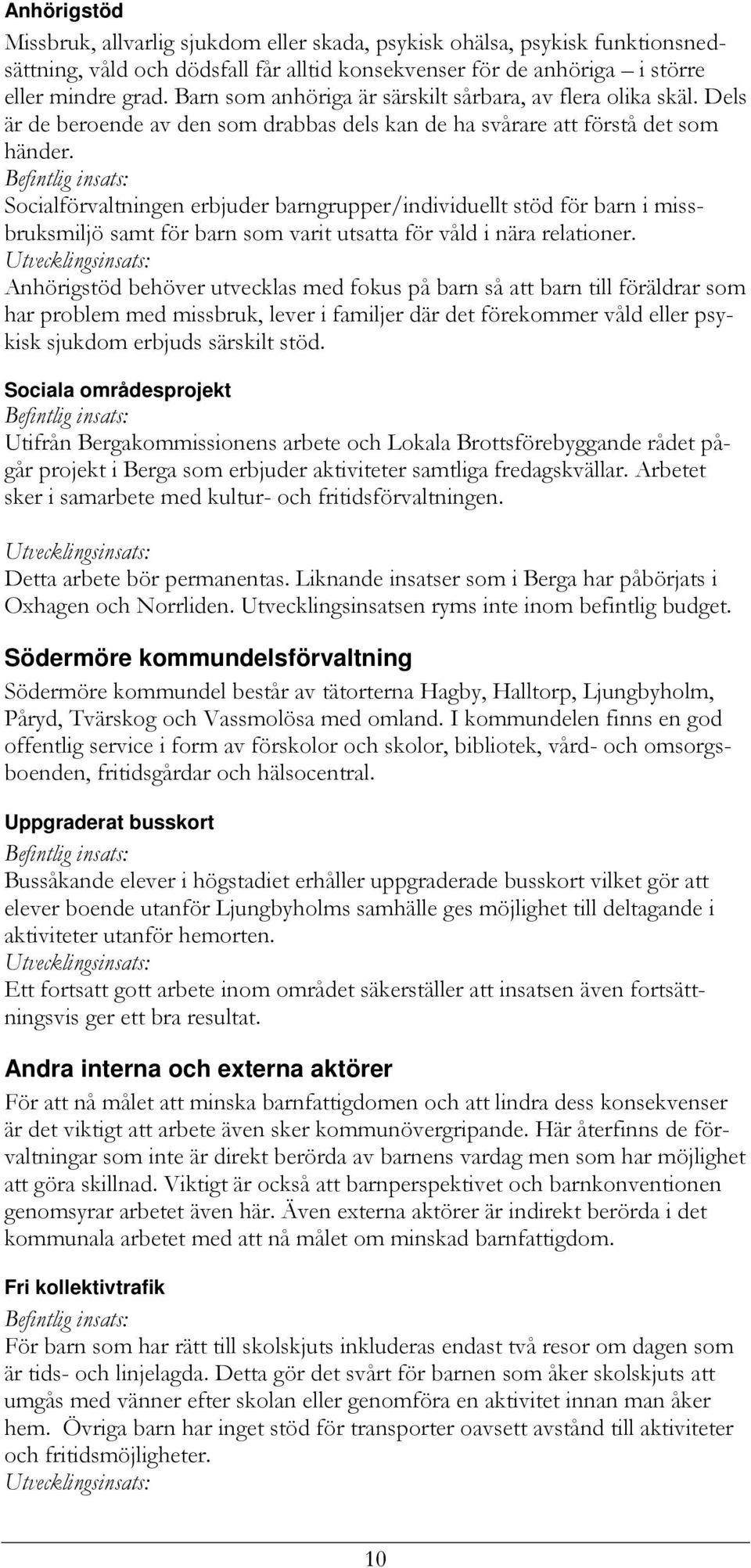 Socialförvaltningen erbjuder barngrupper/individuellt stöd för barn i missbruksmiljö samt för barn som varit utsatta för våld i nära relationer.