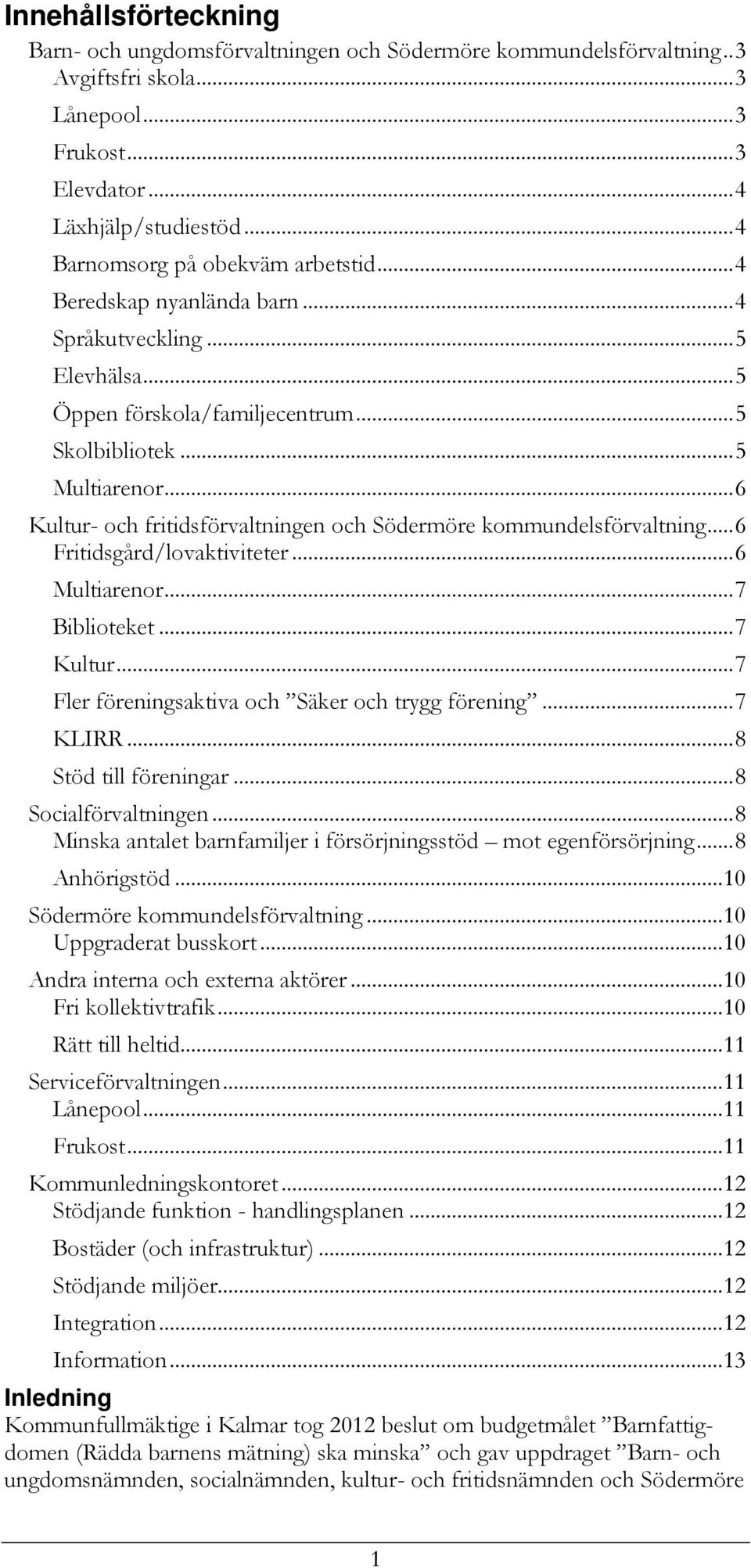 .. 6 Kultur- och fritidsförvaltningen och Södermöre kommundelsförvaltning... 6 Fritidsgård/lovaktiviteter... 6 Multiarenor... 7 Biblioteket... 7 Kultur.