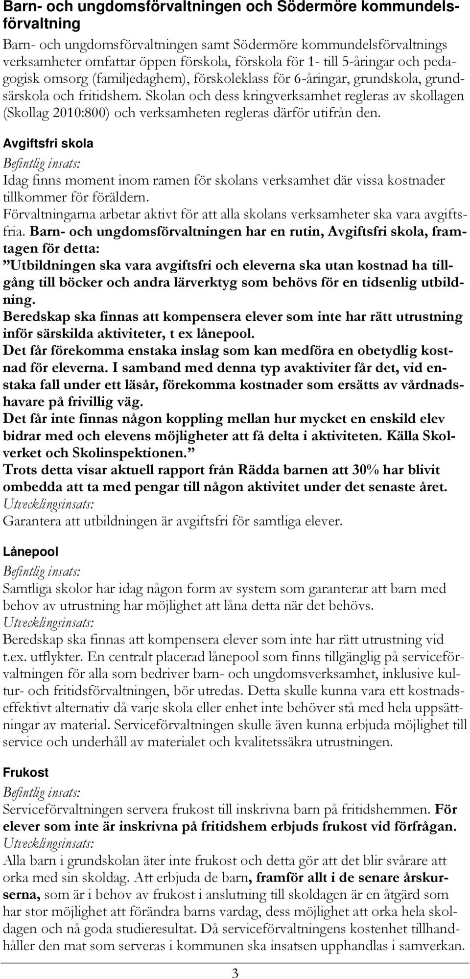 Skolan och dess kringverksamhet regleras av skollagen (Skollag 2010:800) och verksamheten regleras därför utifrån den.