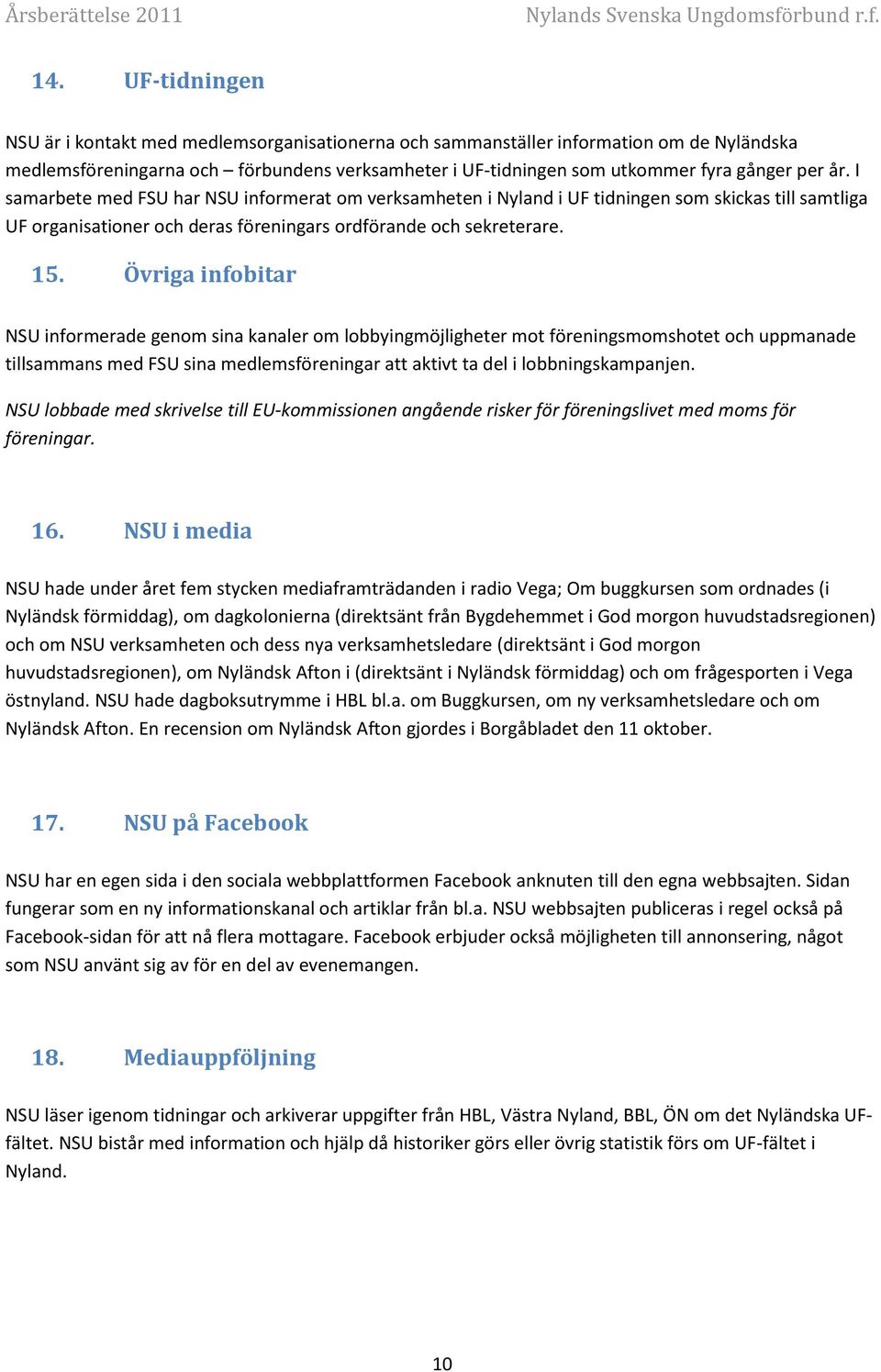 Övriga infobitar NSU informerade genom sina kanaler om lobbyingmöjligheter mot föreningsmomshotet och uppmanade tillsammans med FSU sina medlemsföreningar att aktivt ta del i lobbningskampanjen.