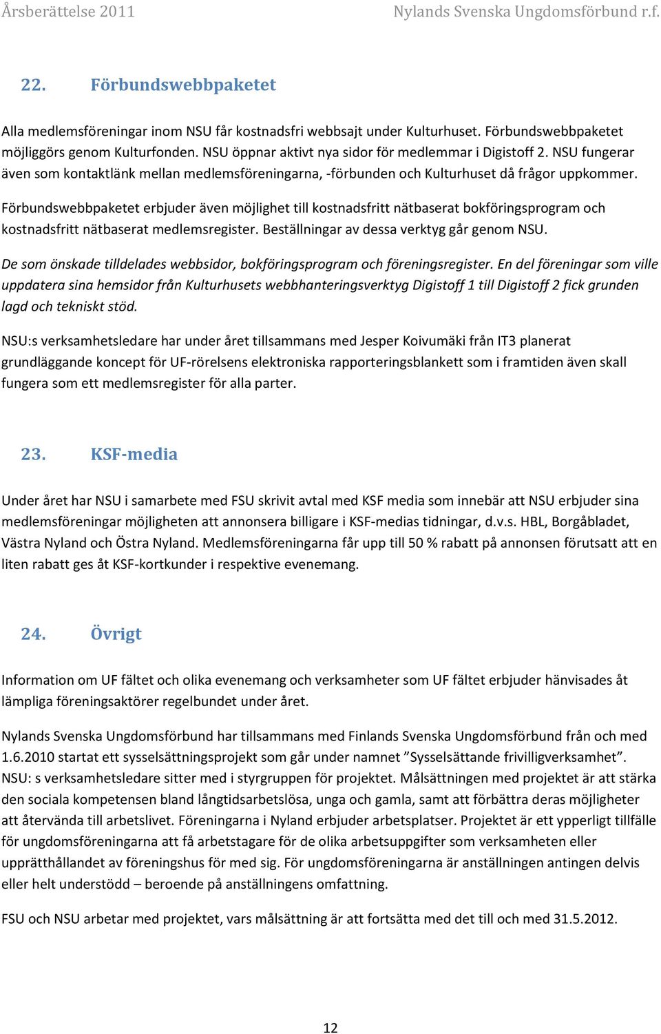 Förbundswebbpaketet erbjuder även möjlighet till kostnadsfritt nätbaserat bokföringsprogram och kostnadsfritt nätbaserat medlemsregister. Beställningar av dessa verktyg går genom NSU.