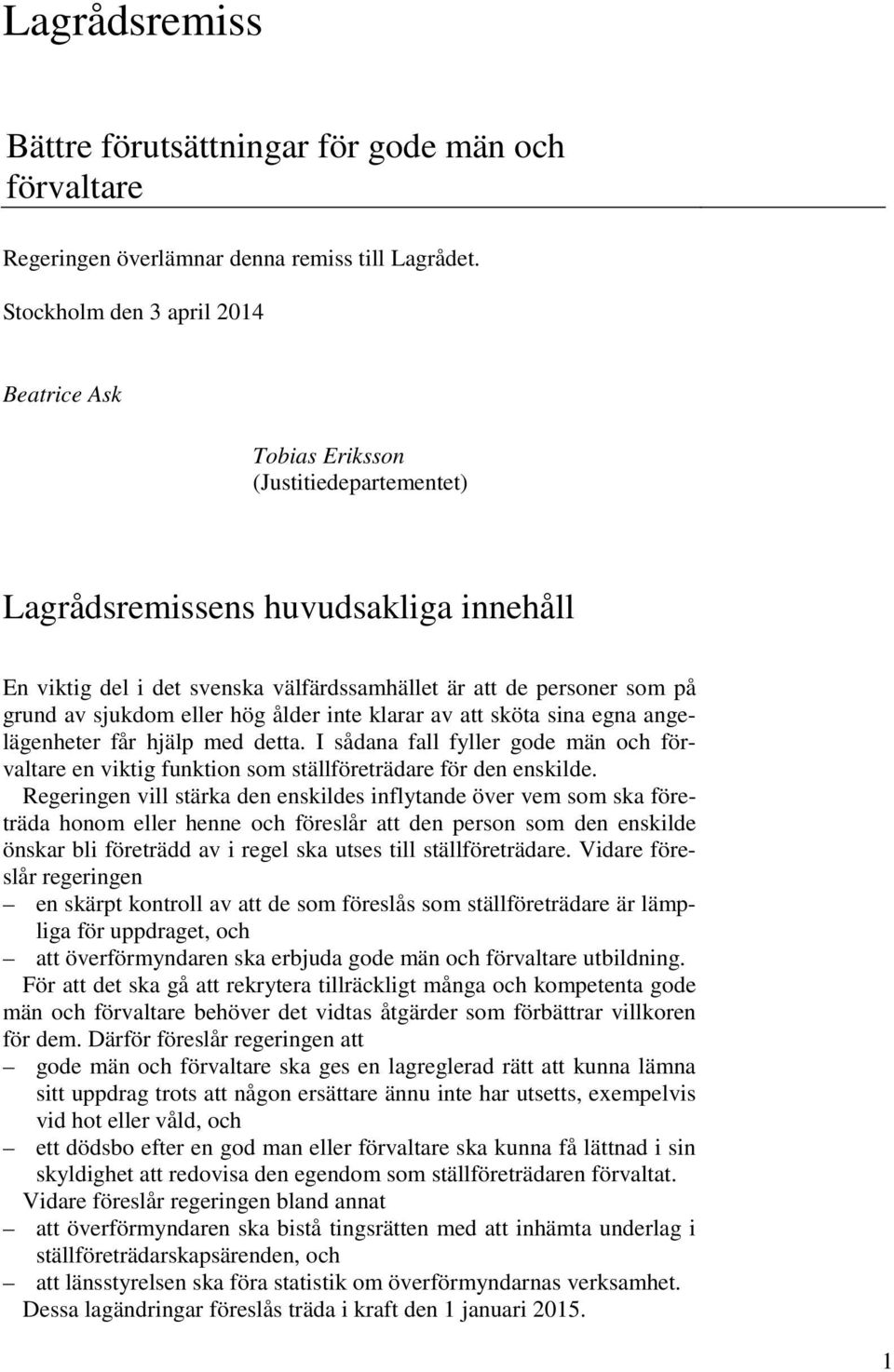 sjukdom eller hög ålder inte klarar av att sköta sina egna angelägenheter får hjälp med detta. I sådana fall fyller gode män och förvaltare en viktig funktion som ställföreträdare för den enskilde.