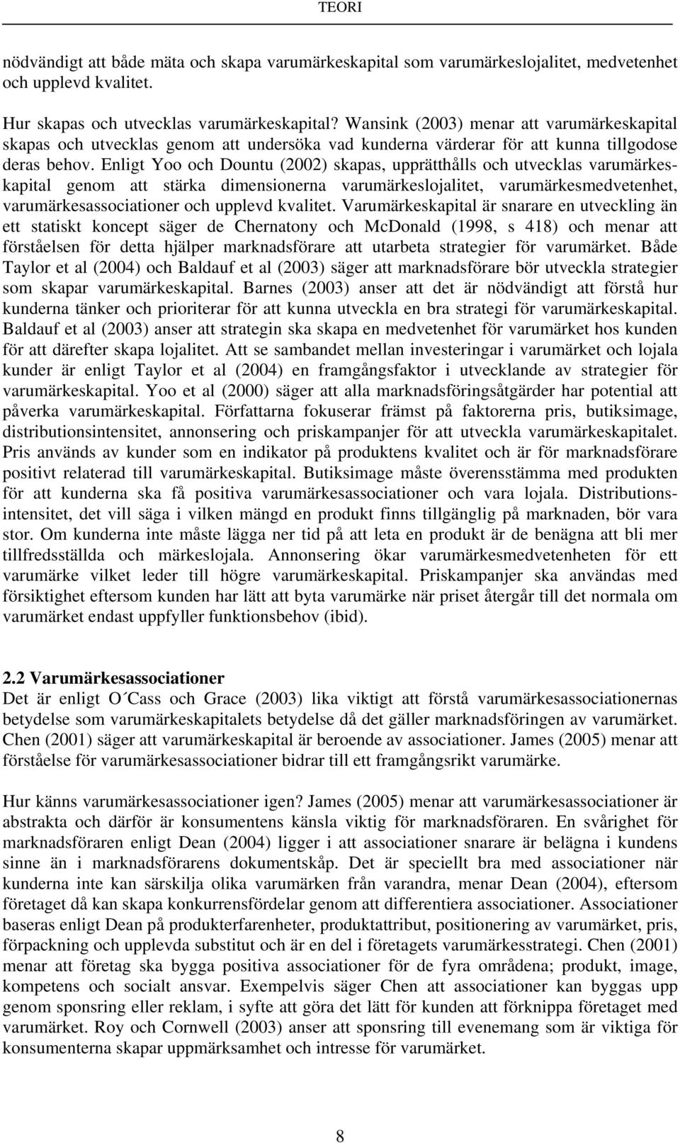 Enligt Yoo och Dountu (2002) skapas, upprätthålls och utvecklas varumärkeskapital genom att stärka dimensionerna varumärkeslojalitet, varumärkesmedvetenhet, varumärkesassociationer och upplevd